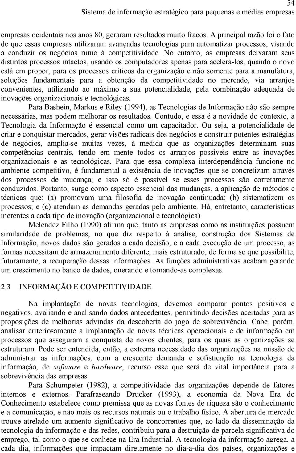 No entanto, as empresas deixaram seus distintos processos intactos, usando os computadores apenas para acelerá-los, quando o novo está em propor, para os processos críticos da organização e não