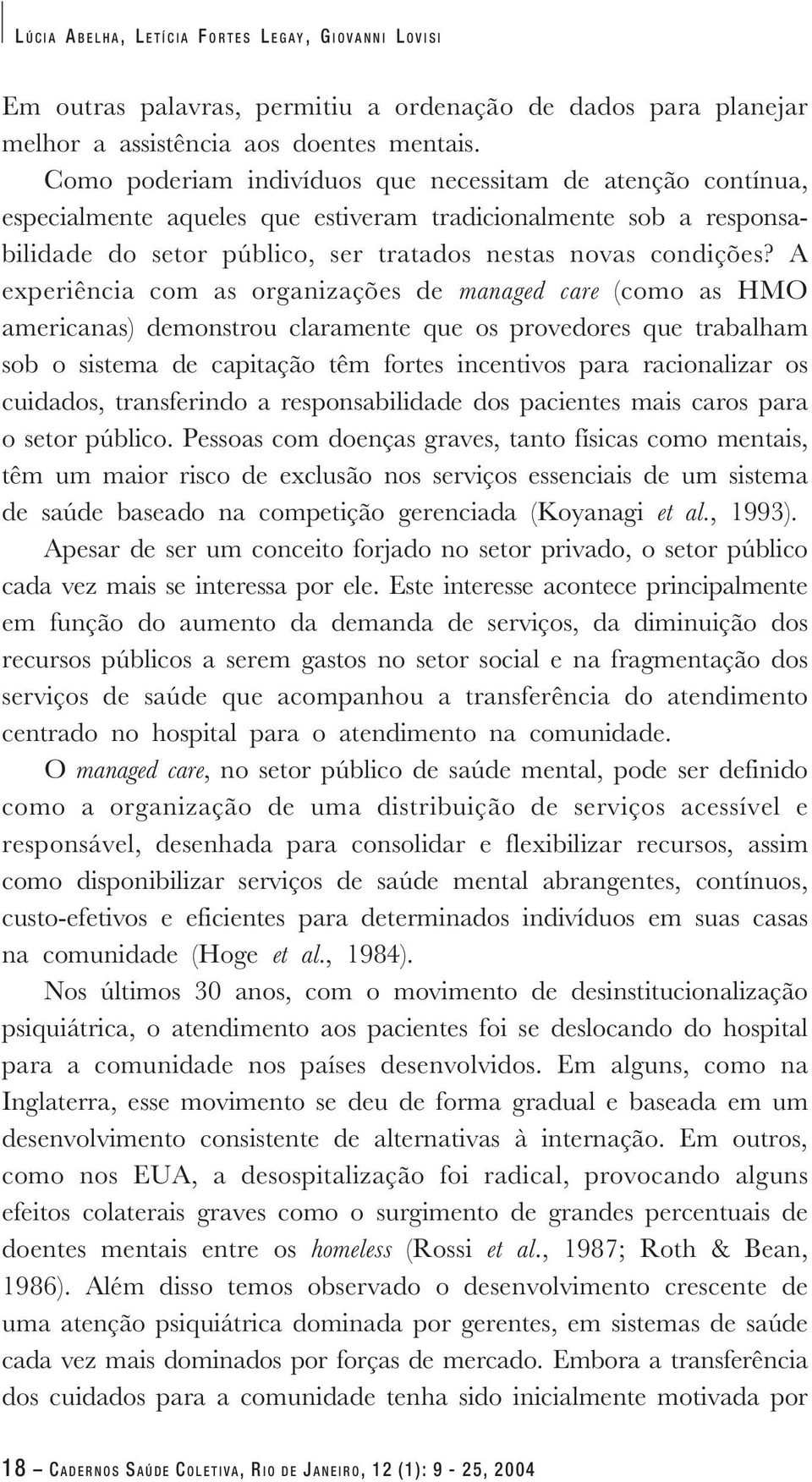 A experiência com as organizações de managed care (como as HMO americanas) demonstrou claramente que os provedores que trabalham sob o sistema de capitação têm fortes incentivos para racionalizar os