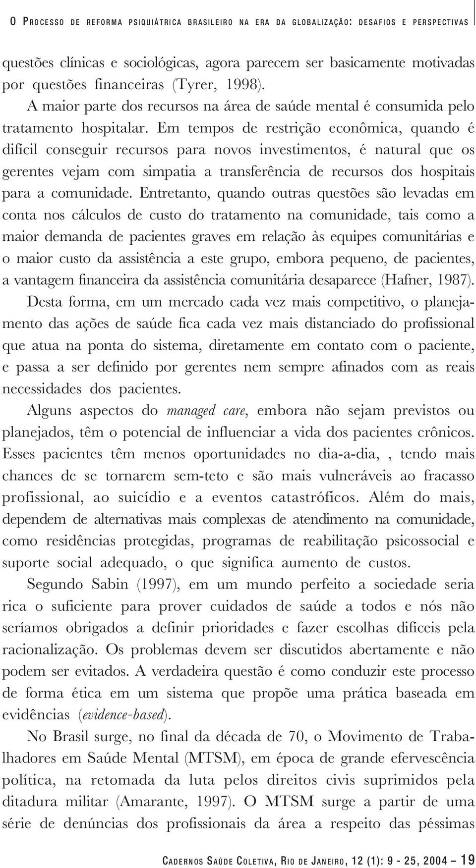 Em tempos de restrição econômica, quando é difícil conseguir recursos para novos investimentos, é natural que os gerentes vejam com simpatia a transferência de recursos dos hospitais para a