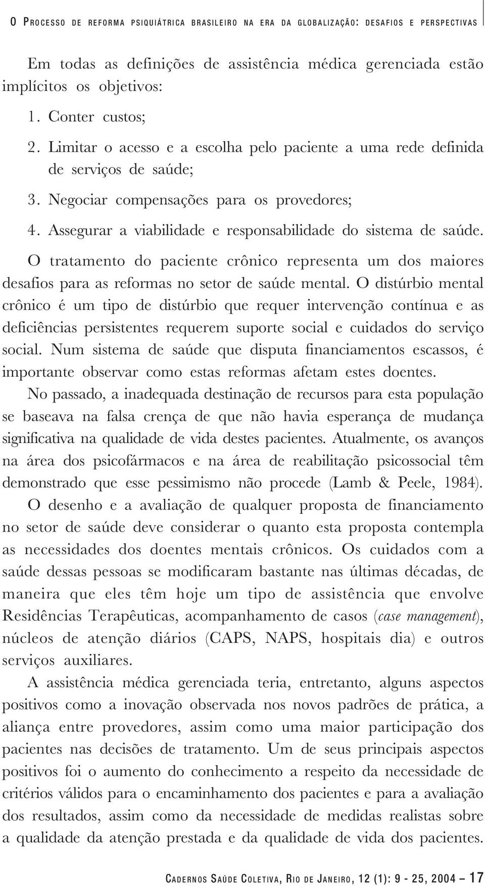 Assegurar a viabilidade e responsabilidade do sistema de saúde. O tratamento do paciente crônico representa um dos maiores desafios para as reformas no setor de saúde mental.