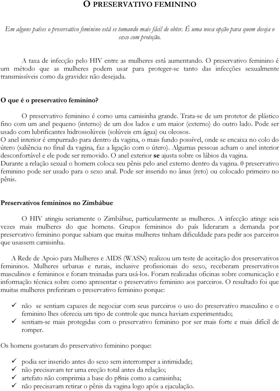 O preservativo feminino é um método que as mulheres podem usar para proteger-se tanto das infecções sexualmente transmissíveis como da gravidez não desejada. O que é o preservativo feminino?