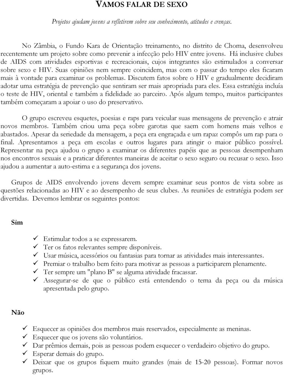 Há inclusive clubes de AIDS com atividades esportivas e recreacionais, cujos integrantes são estimulados a conversar sobre sexo e HIV.