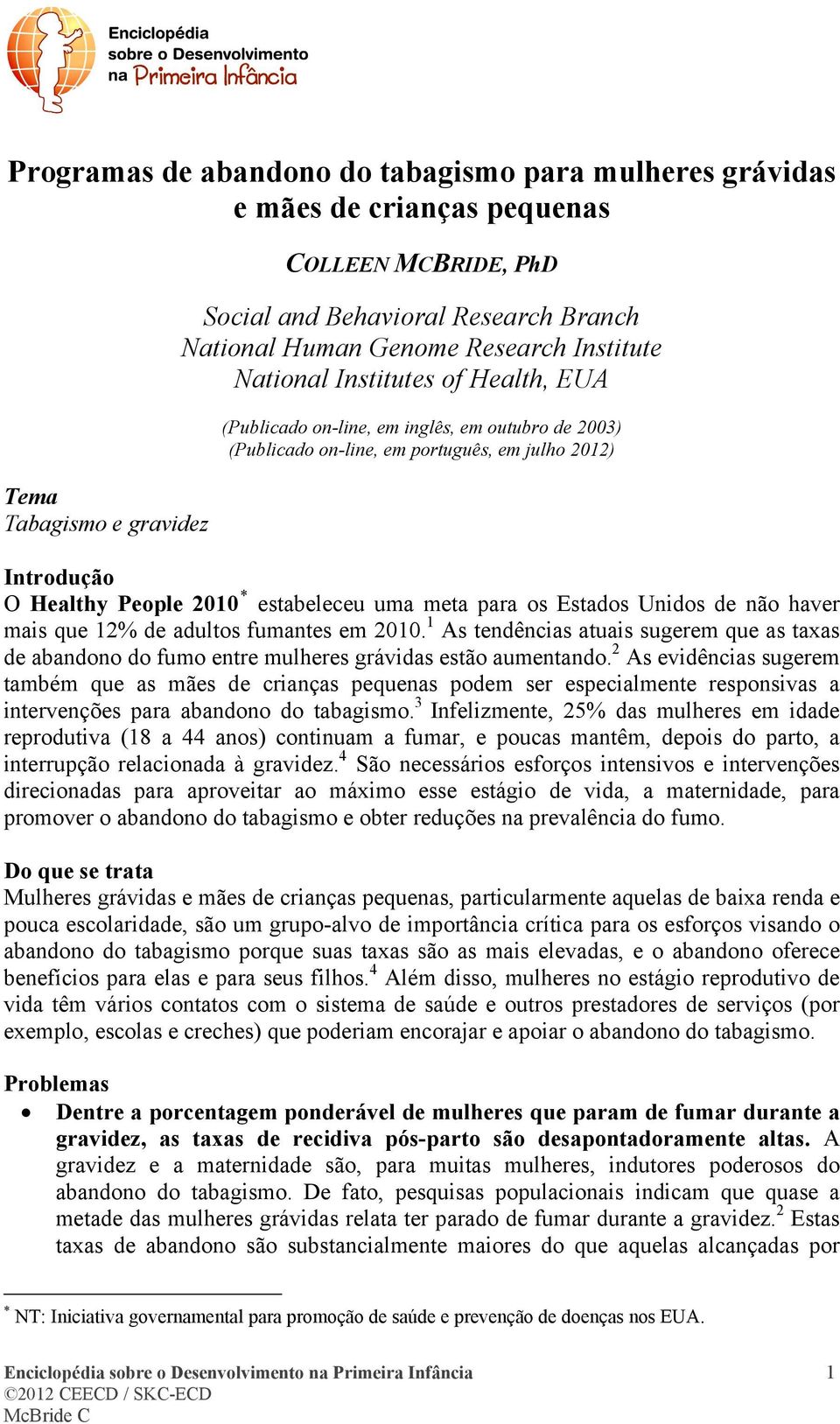 estabeleceu uma meta para os Estados Unidos de não haver mais que 12% de adultos fumantes em 2010.