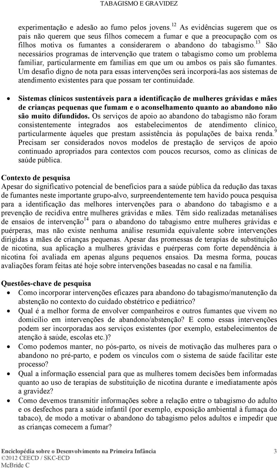 13 São necessários programas de intervenção que tratem o tabagismo como um problema familiar, particularmente em famílias em que um ou ambos os pais são fumantes.