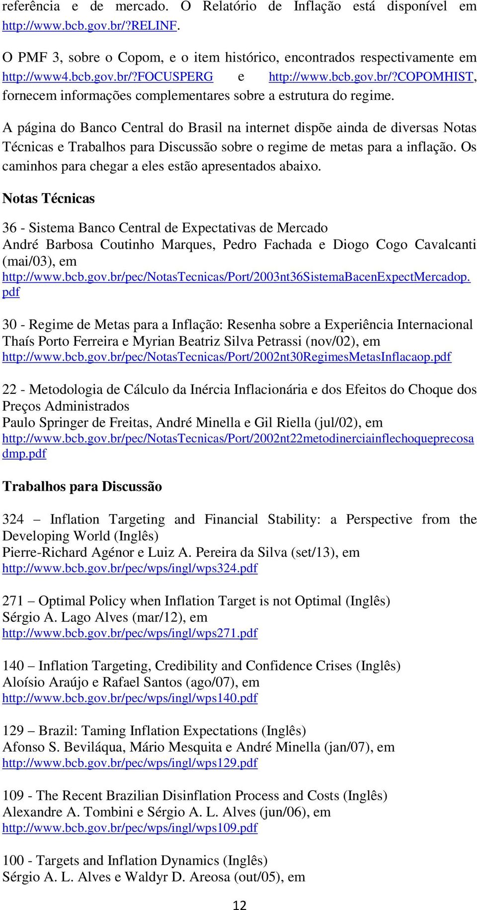 A página do Banco Central do Brasil na internet dispõe ainda de diversas Notas Técnicas e Trabalhos para Discussão sobre o regime de metas para a inflação.