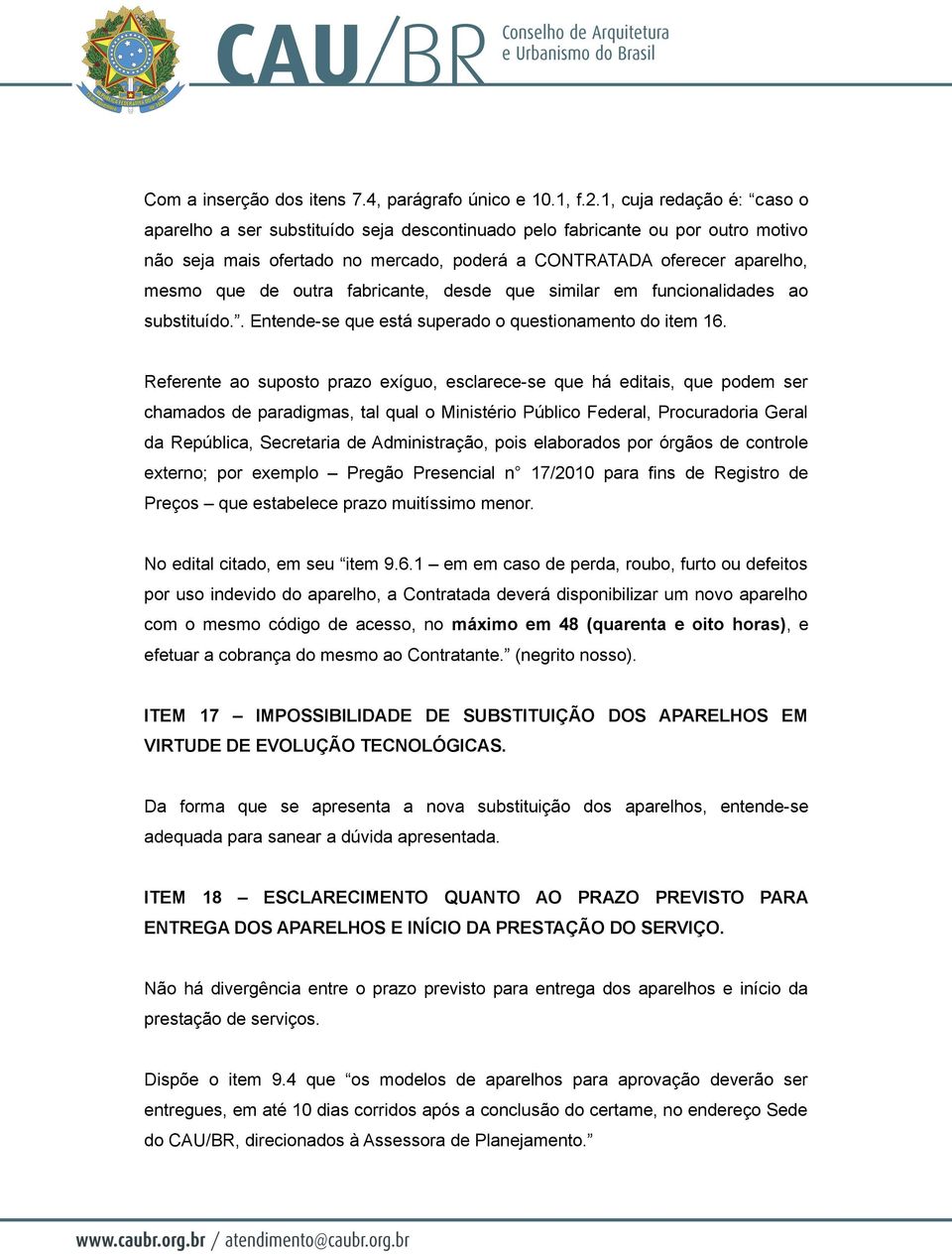 outra fabricante, desde que similar em funcionalidades ao substituído.. Entende-se que está superado o questionamento do item 16.