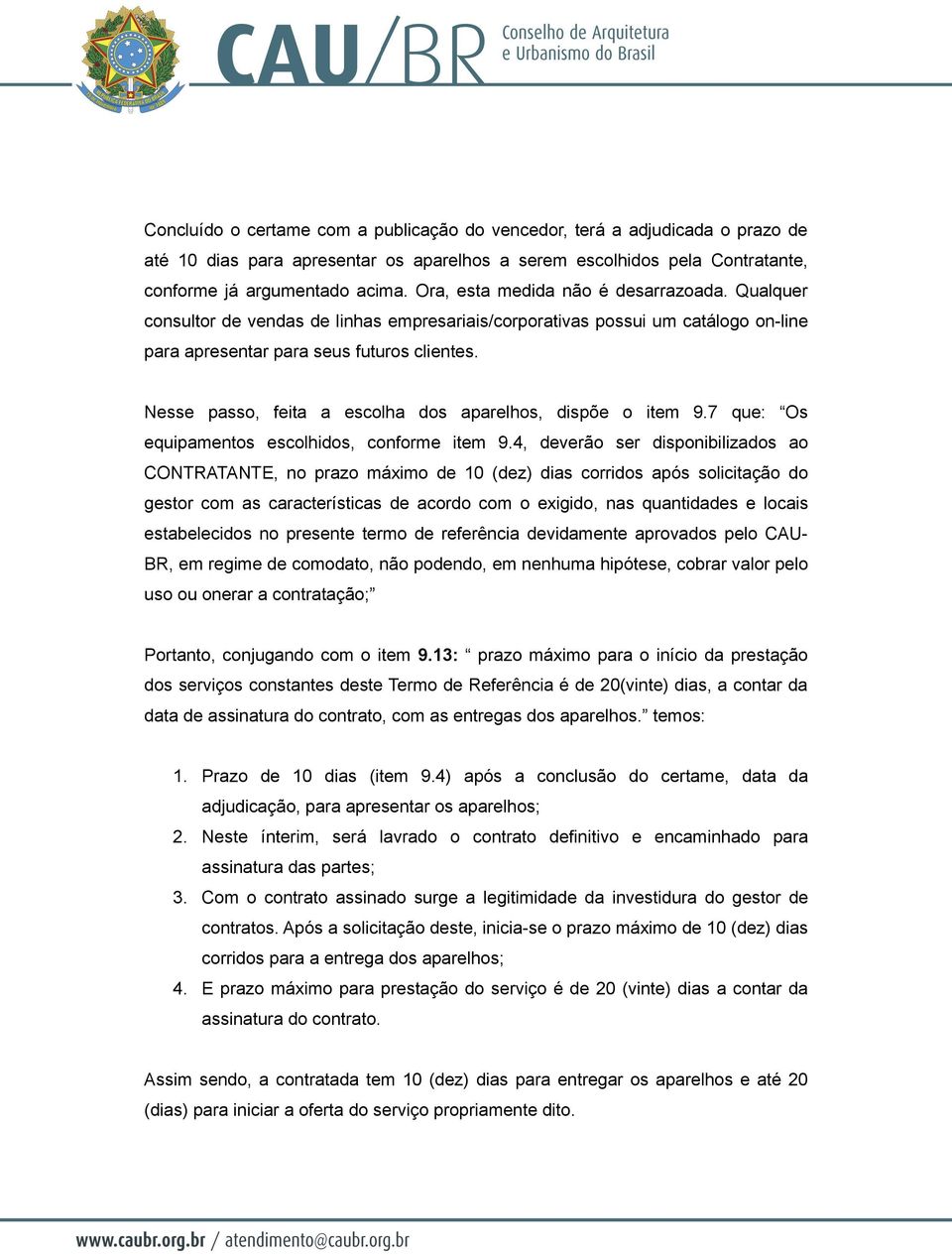 Nesse passo, feita a escolha dos aparelhos, dispõe o item 9.7 que: Os equipamentos escolhidos, conforme item 9.