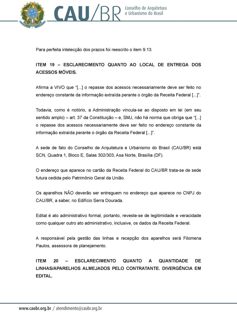 37 da Constituição e, SMJ, não há norma que obriga que [...] 