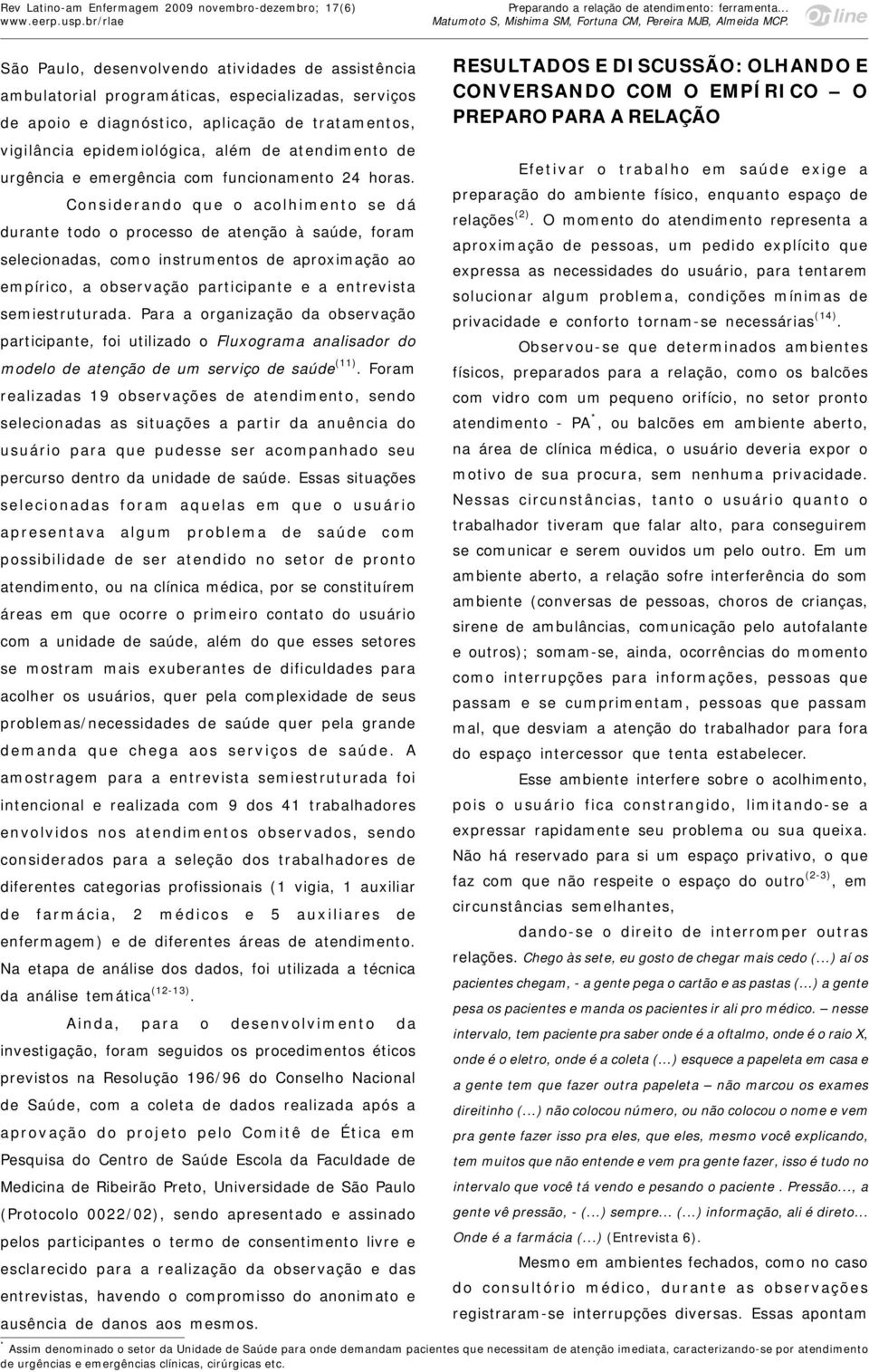 Considerando que o acolhimento se dá durante todo o processo de atenção à saúde, foram selecionadas, como instrumentos de aproximação ao empírico, a observação participante e a entrevista