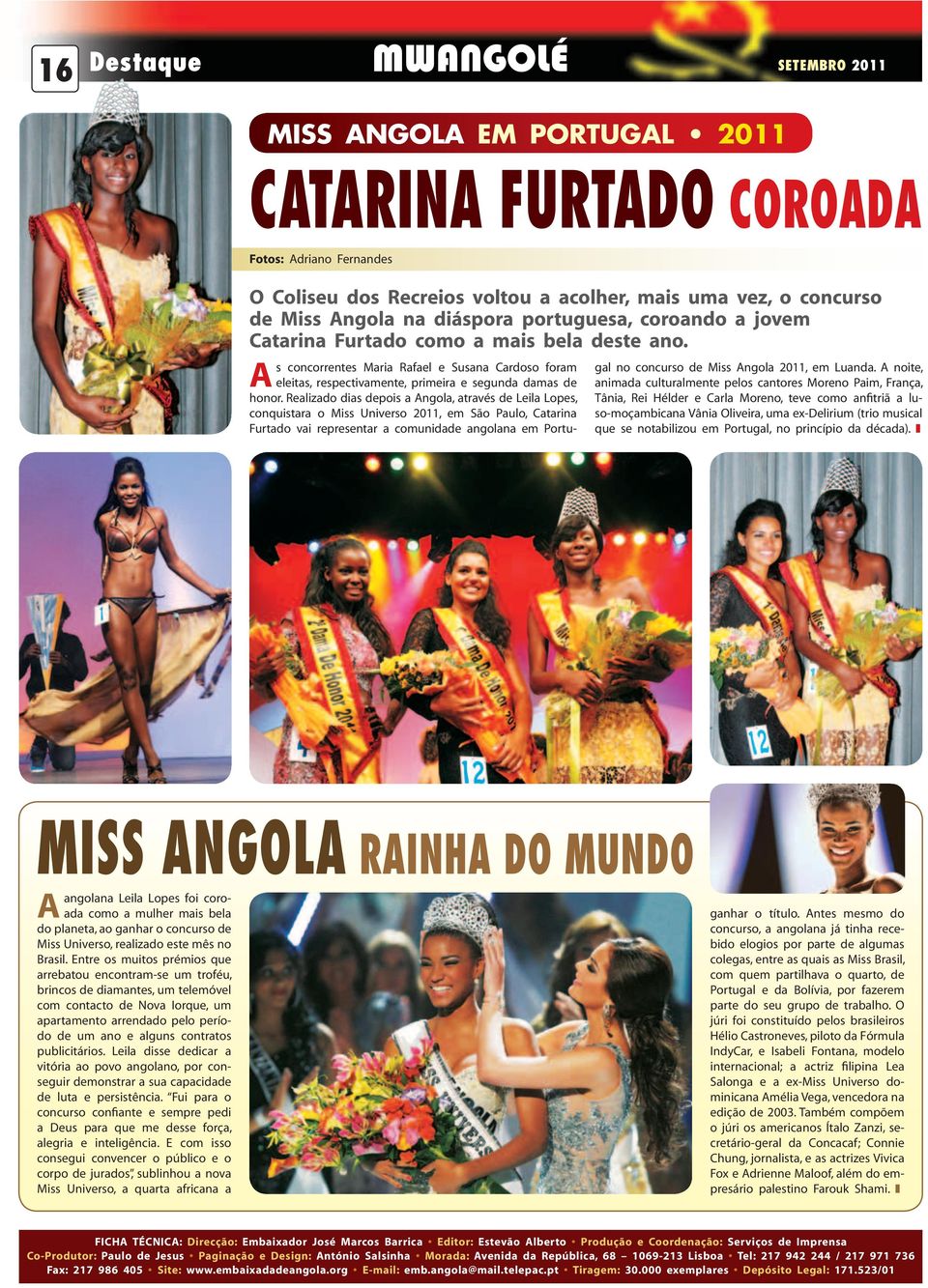 Realizado dias depois a Angola, através de Leila Lopes, conquistara o Miss Universo 2011, em São Paulo, Catarina Furtado vai representar a comunidade angolana em Portugal no concurso de Miss Angola