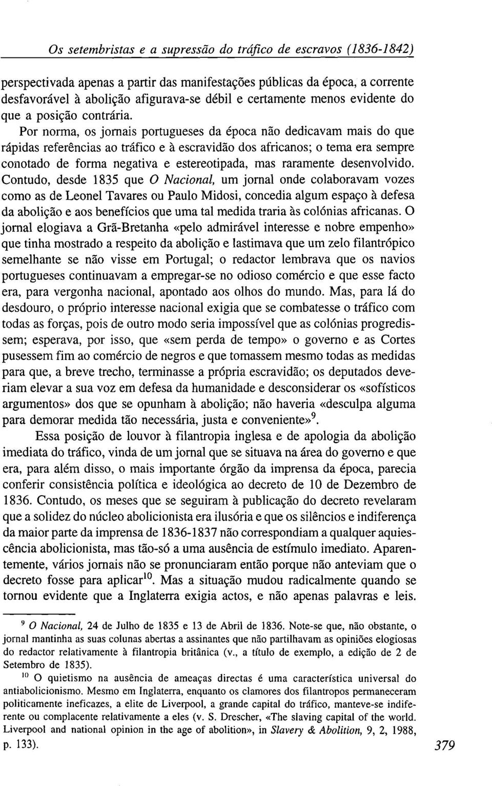 Por norma, os jornais portugueses da época não dedicavam mais do que rápidas referências ao tráfico e à escravidão dos africanos; o tema era sempre conotado de forma negativa e estereotipada, mas