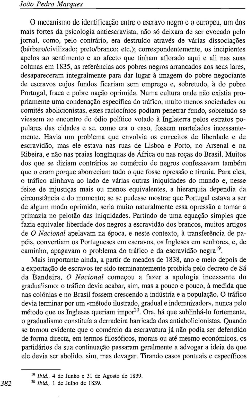 colunas em 1835, as referências aos pobres negros arrancados aos seus lares, desapareceram integralmente para dar lugar à imagem do pobre negociante de escravos cujos fundos ficariam sem emprego e,