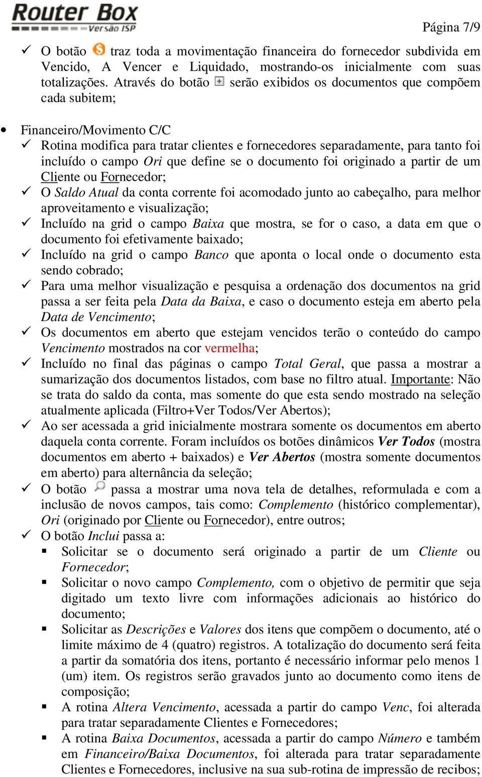 que define se o documento foi originado a partir de um Cliente ou Fornecedor; O Saldo Atual da conta corrente foi acomodado junto ao cabeçalho, para melhor aproveitamento e visualização; Incluído na