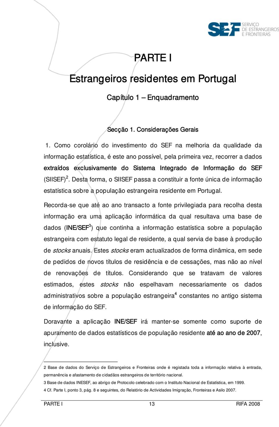 Informação do SEF (SIISEF) 2. Desta forma, o SIISEF passa a constituir a fonte única de informação estatística sobre a população estrangeira residente em Portugal.