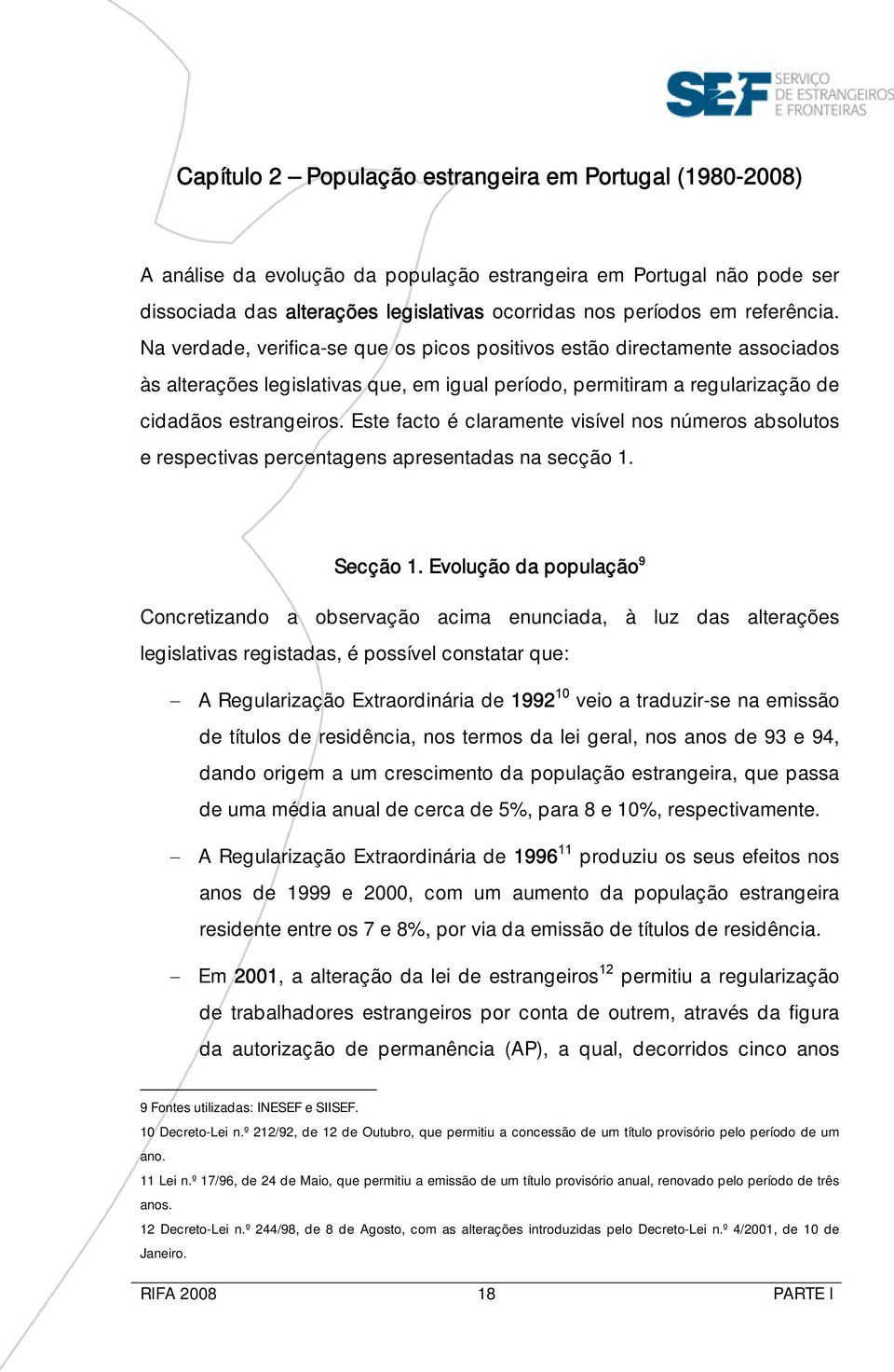 Este facto é claramente visível nos números absolutos e respectivas percentagens apresentadas na secção 1. Secção 1.