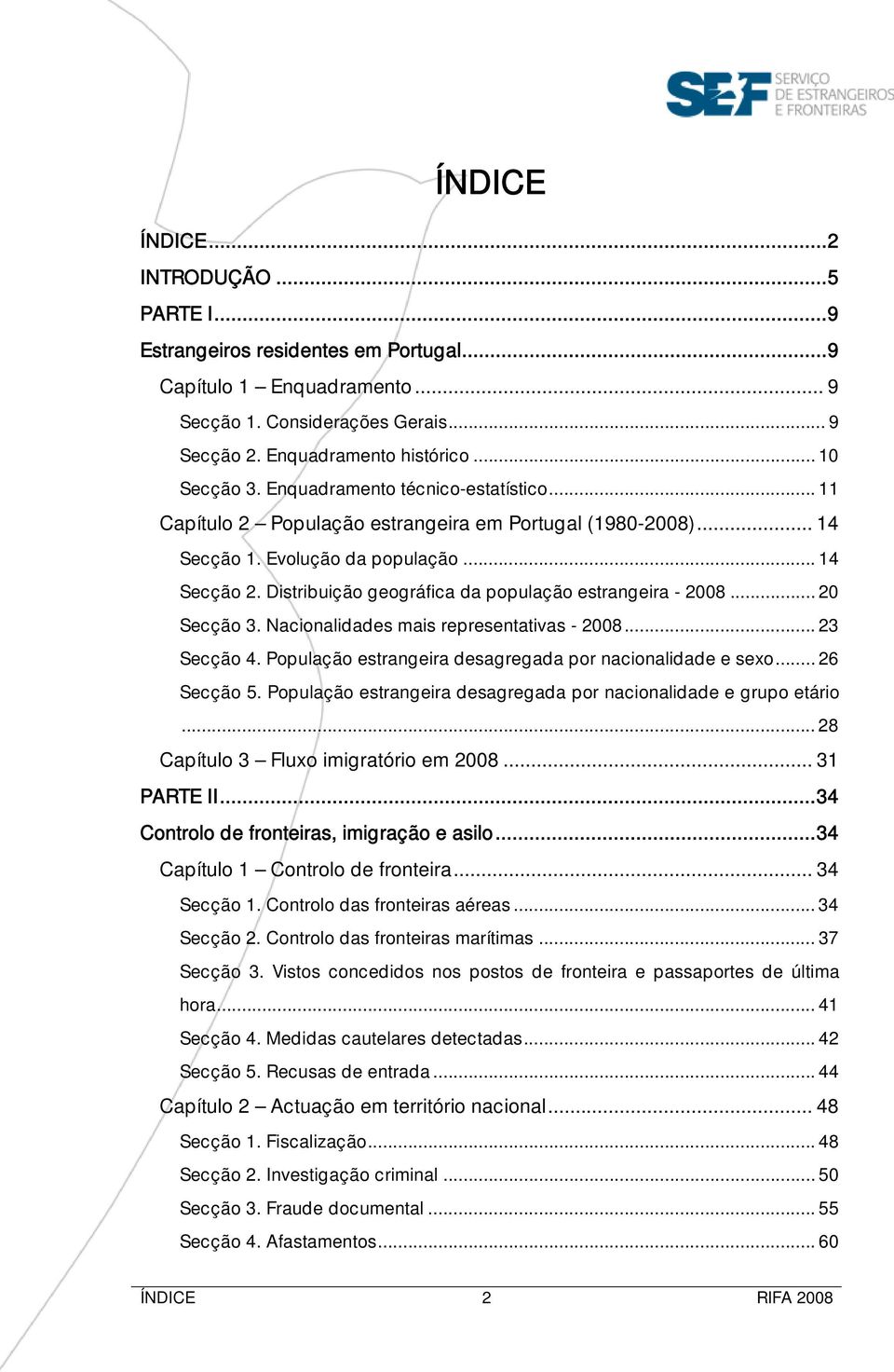 Distribuição geográfica da população estrangeira - 2008... 20 Secção 3. Nacionalidades mais representativas - 2008... 23 Secção 4. População estrangeira desagregada por nacionalidade e sexo.