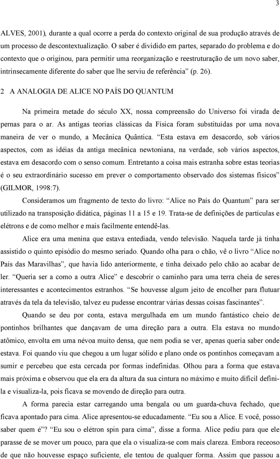 de referência (p. 26). 2 A ANALOGIA DE ALICE NO PAÍS DO QUANTUM Na primeira metade do século XX, nossa compreensão do Universo foi virada de pernas para o ar.