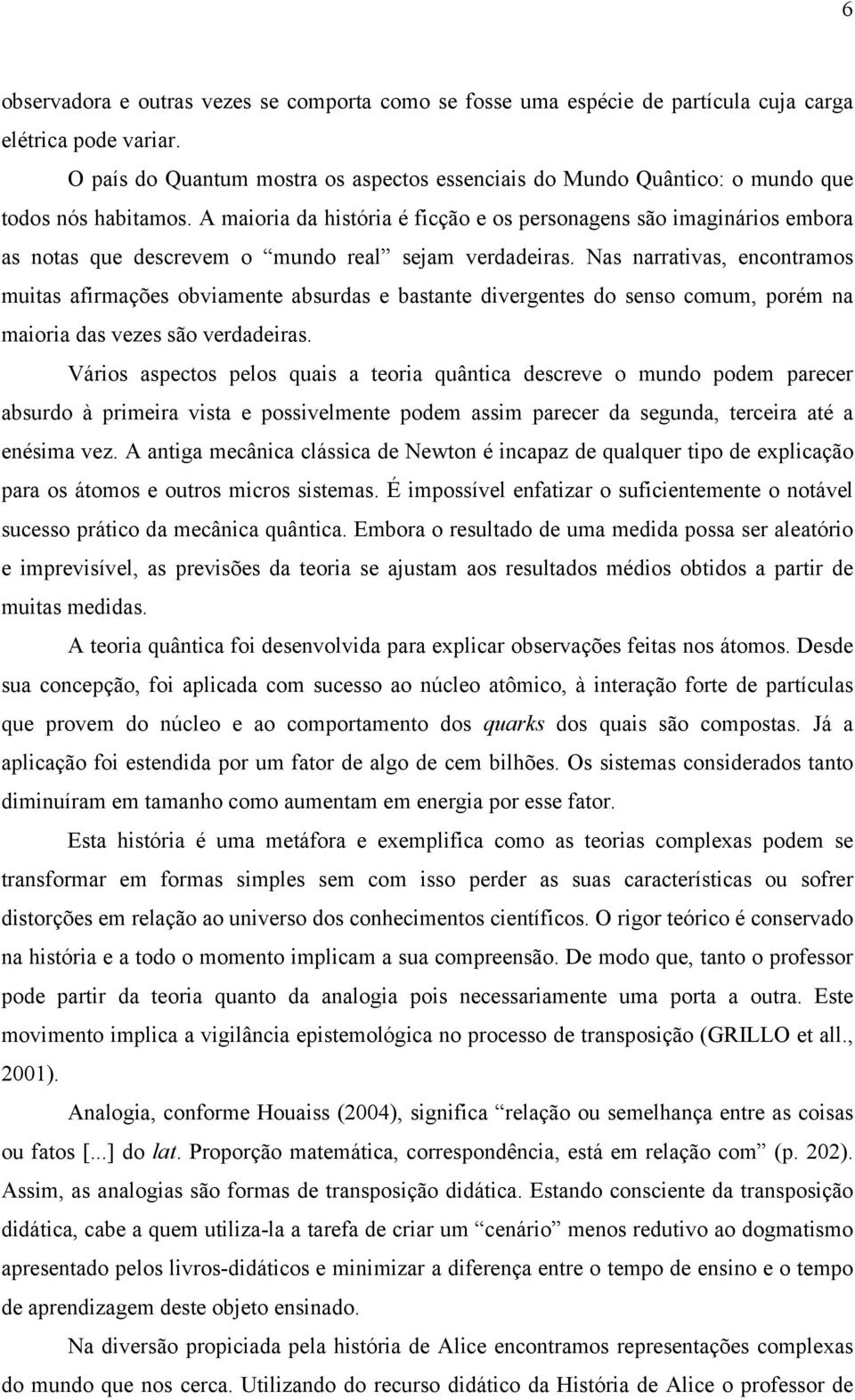 A maioria da história é ficção e os personagens são imaginários embora as notas que descrevem o mundo real sejam verdadeiras.