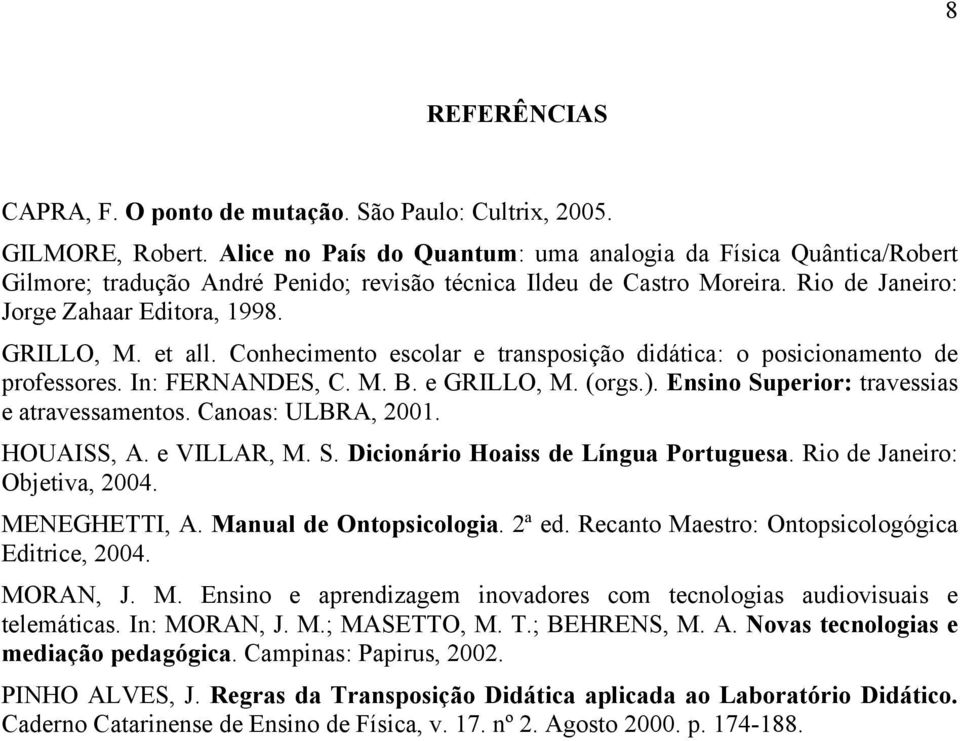 Conhecimento escolar e transposição didática: o posicionamento de professores. In: FERNANDES, C. M. B. e GRILLO, M. (orgs.). Ensino Superior: travessias e atravessamentos. Canoas: ULBRA, 2001.