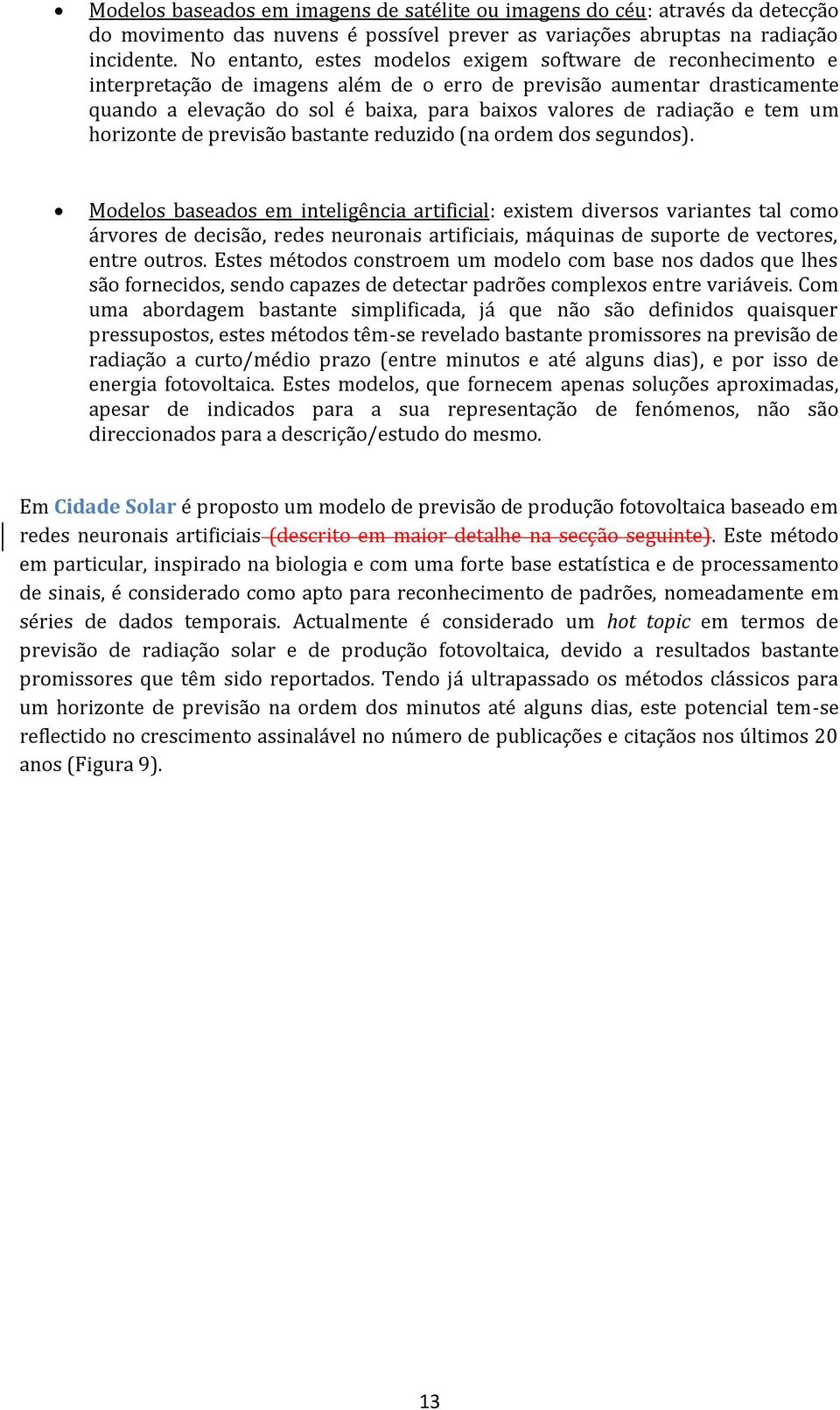 radiação e tem um horizonte de previsão bastante reduzido (na ordem dos segundos).