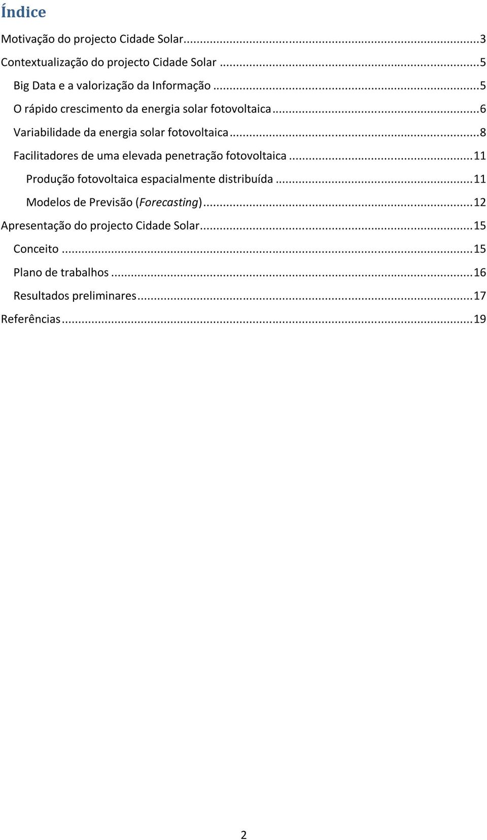 .. 8 Facilitadores de uma elevada penetração fotovoltaica... 11 Produção fotovoltaica espacialmente distribuída.