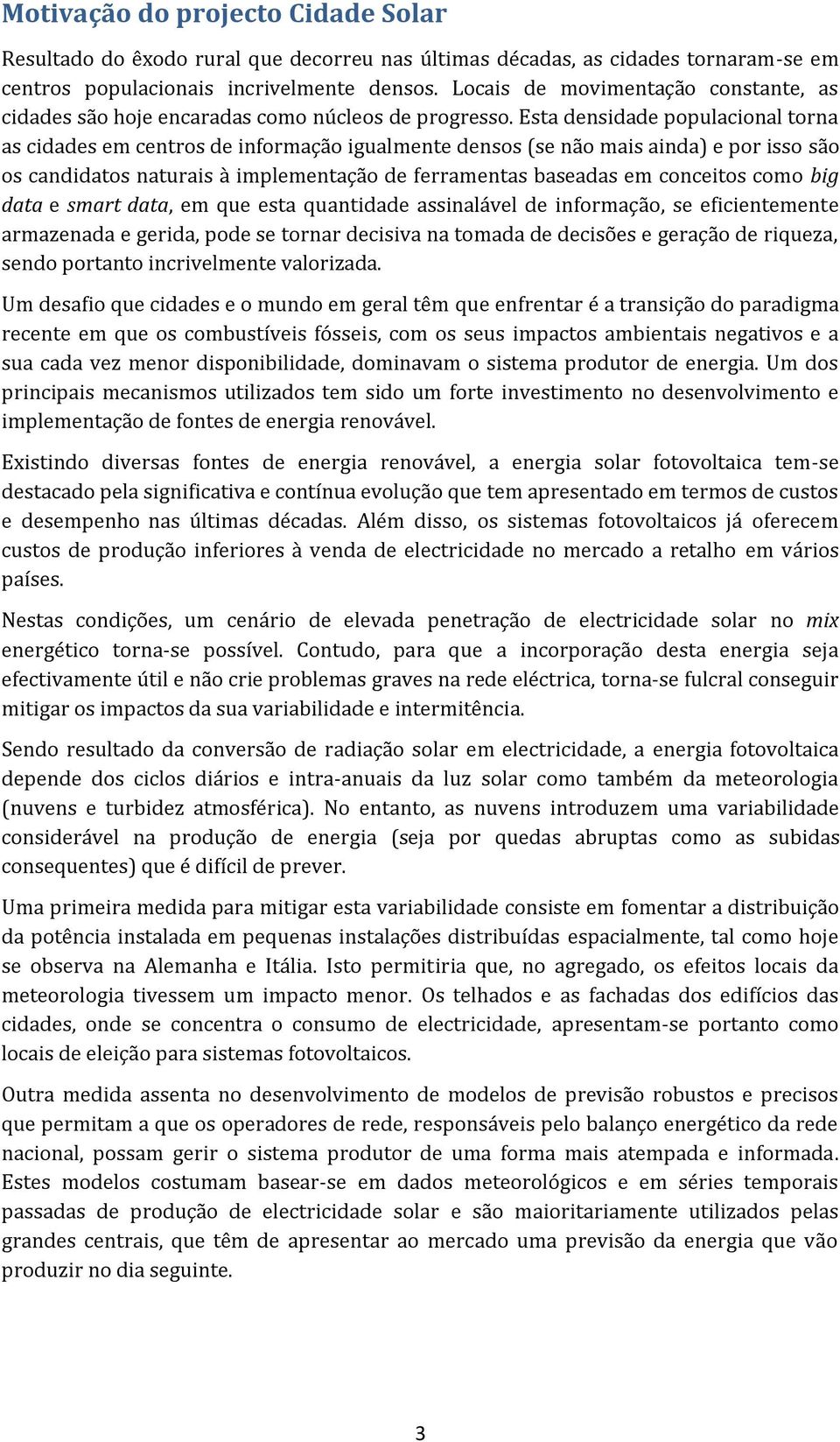 Esta densidade populacional torna as cidades em centros de informação igualmente densos (se não mais ainda) e por isso são os candidatos naturais à implementação de ferramentas baseadas em conceitos