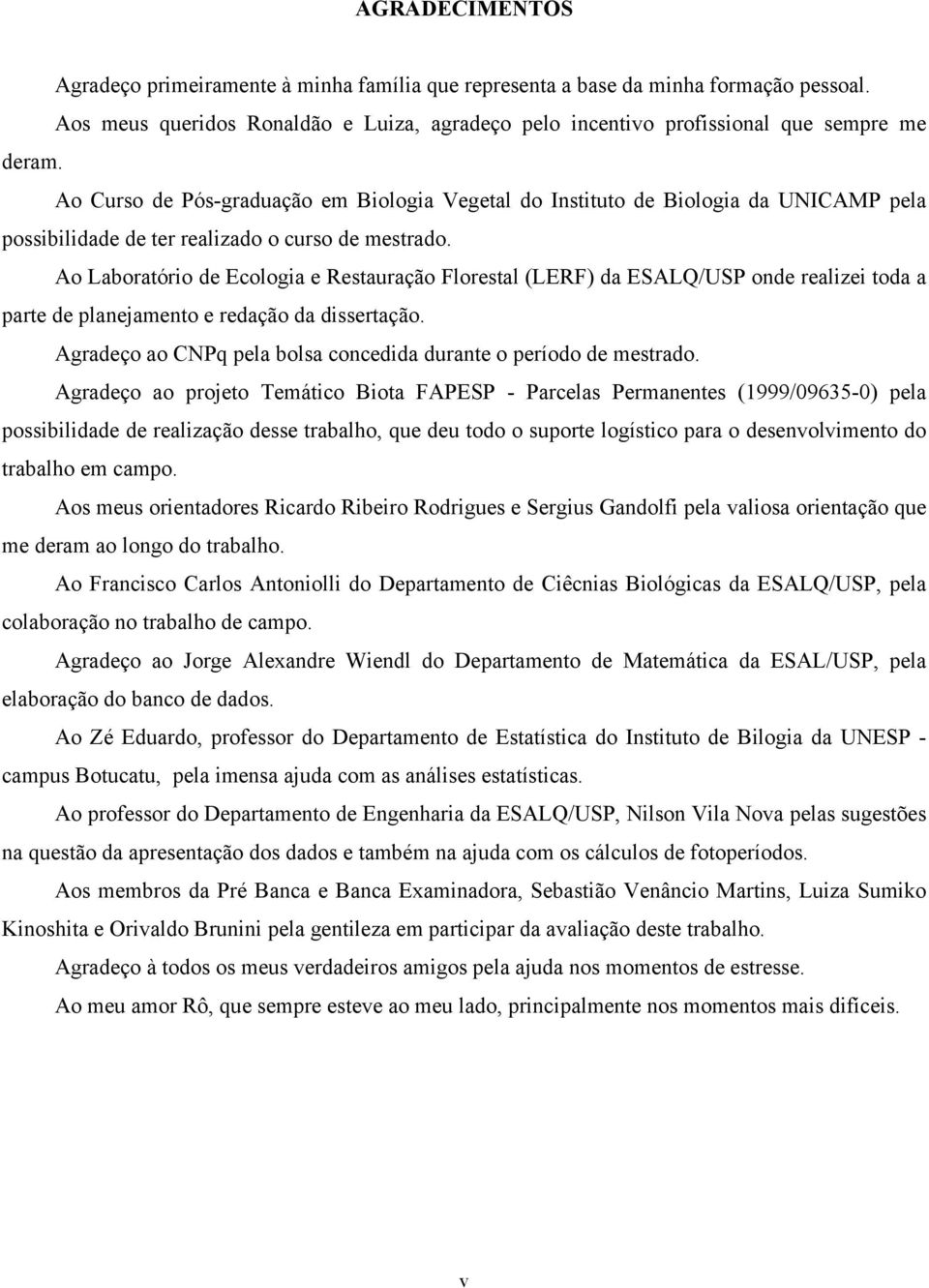 Ao Laboratório de Ecologia e Restauração Florestal (LERF) da ESALQ/USP onde realizei toda a parte de planejamento e redação da dissertação.