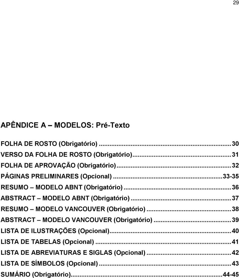 ..36 ABSTRACT MODELO ABNT (Obrigatório)...37 RESUMO MODELO VANCOUVER (Obrigatório)...38 ABSTRACT MODELO VANCOUVER (Obrigatório).