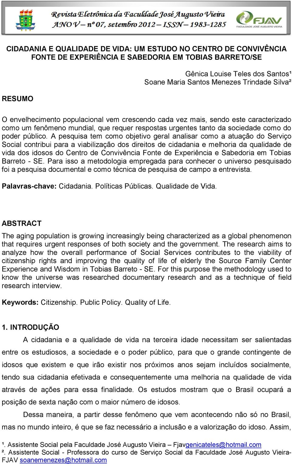 A pesquisa tem como objetivo geral analisar como a atuação do Serviço Social contribui para a viabilização dos direitos de cidadania e melhoria da qualidade de vida dos idosos do Centro de