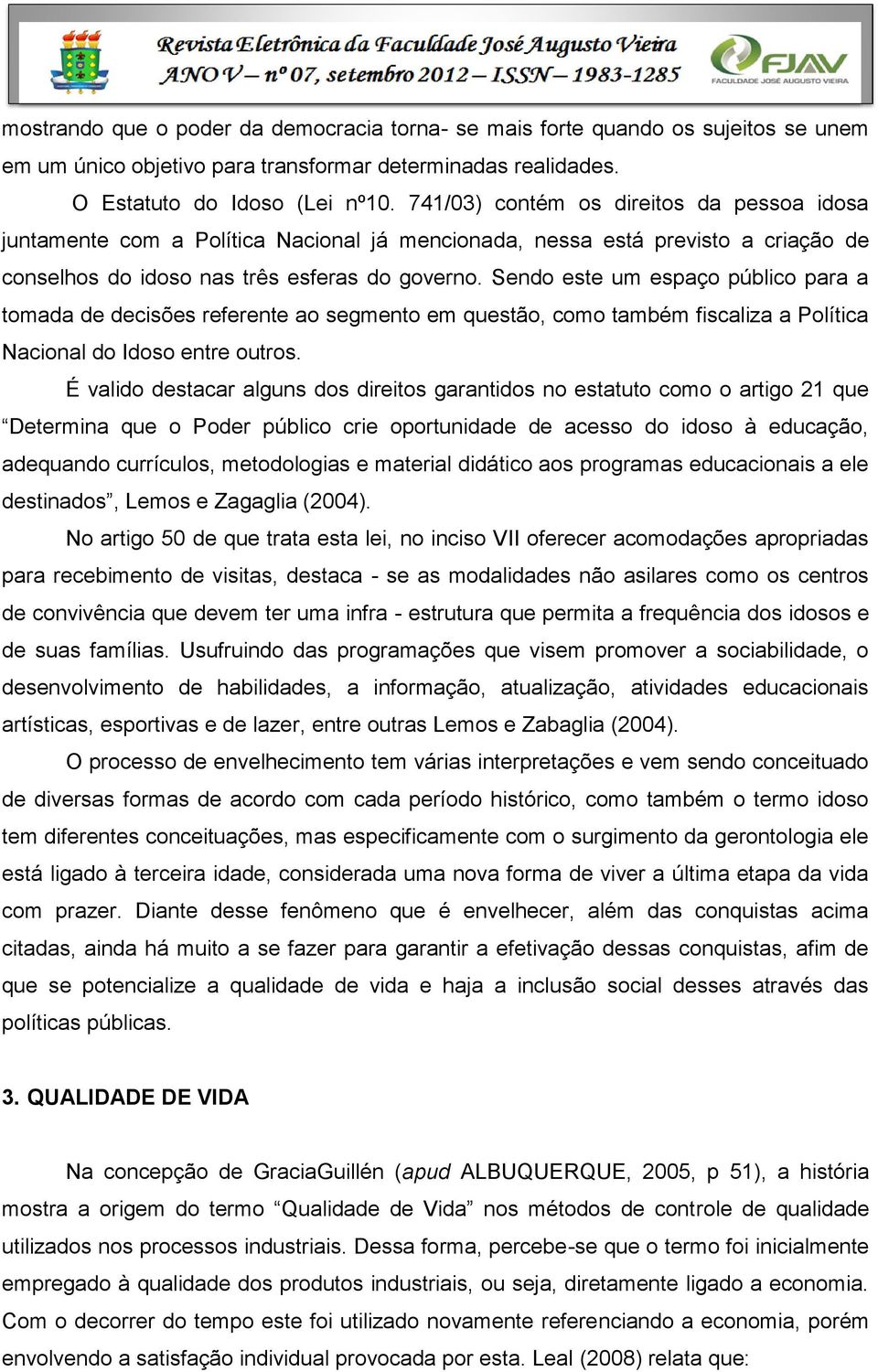 Sendo este um espaço público para a tomada de decisões referente ao segmento em questão, como também fiscaliza a Política Nacional do Idoso entre outros.