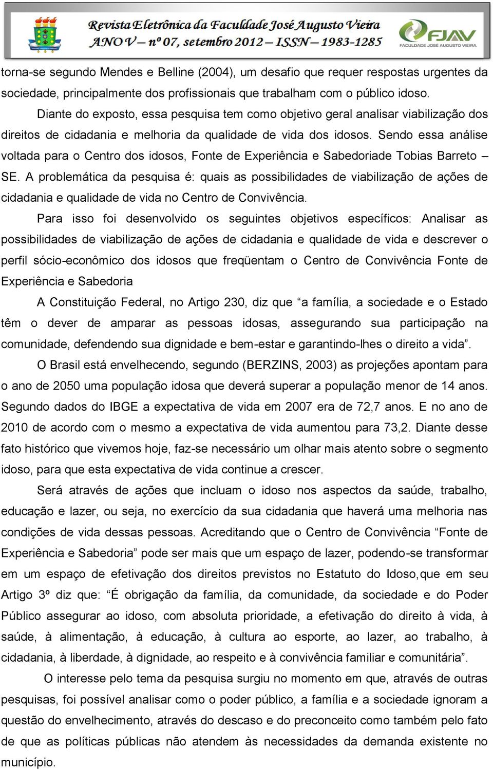 Sendo essa análise voltada para o Centro dos idosos, Fonte de Experiência e Sabedoriade Tobias Barreto SE.