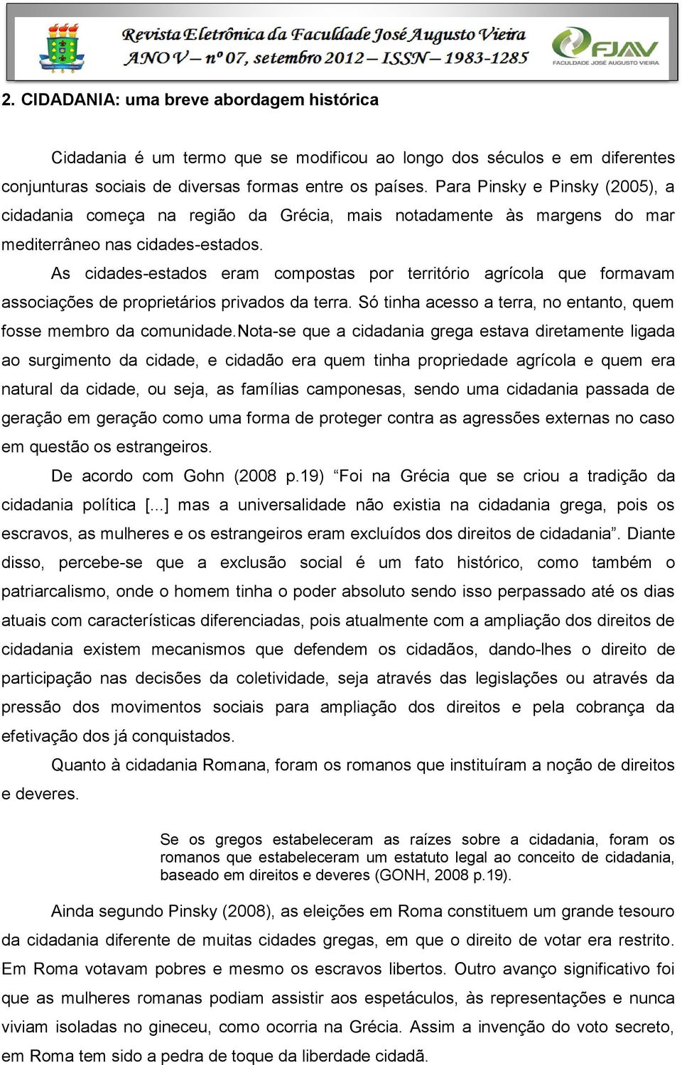 As cidades-estados eram compostas por território agrícola que formavam associações de proprietários privados da terra. Só tinha acesso a terra, no entanto, quem fosse membro da comunidade.