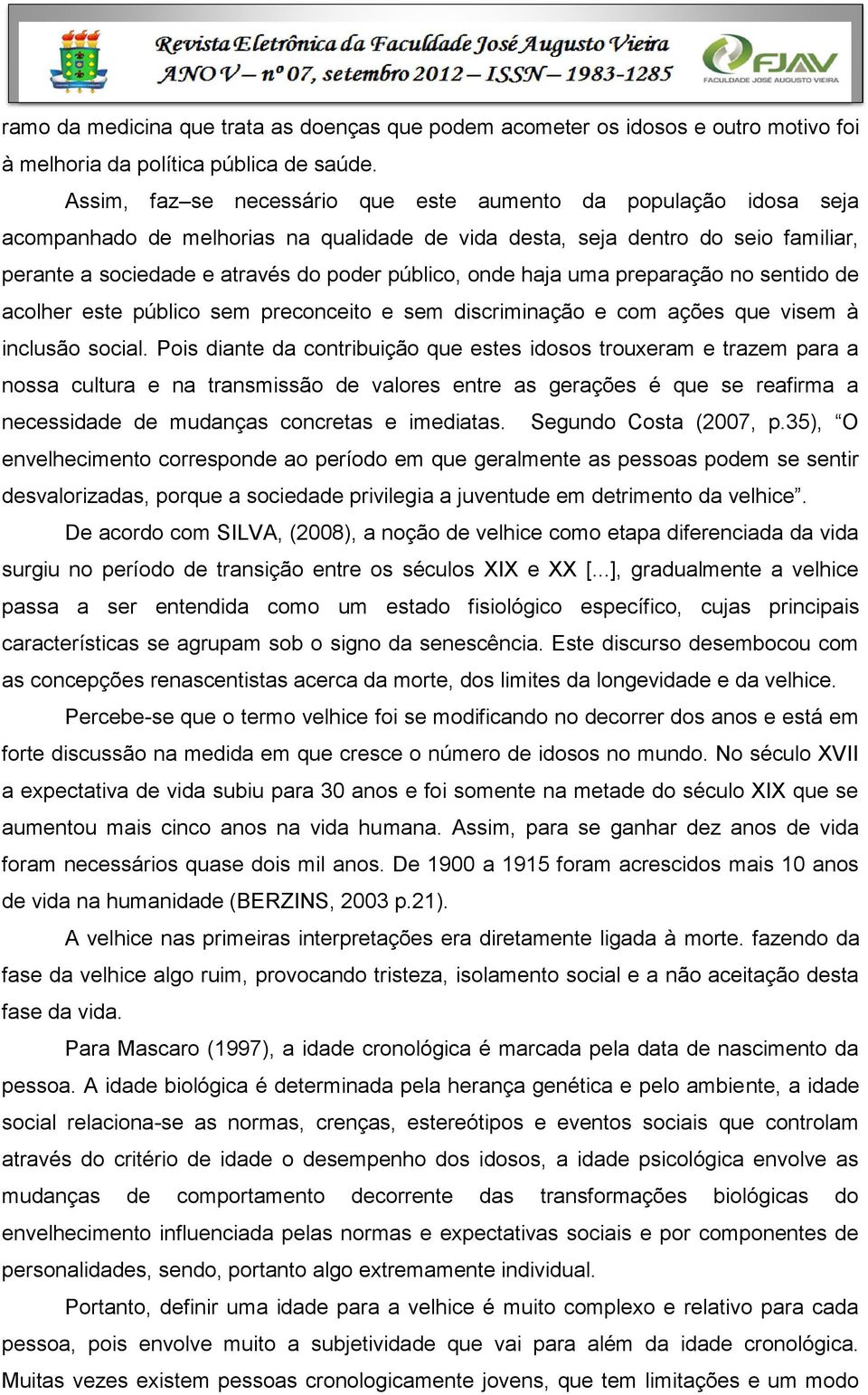 onde haja uma preparação no sentido de acolher este público sem preconceito e sem discriminação e com ações que visem à inclusão social.