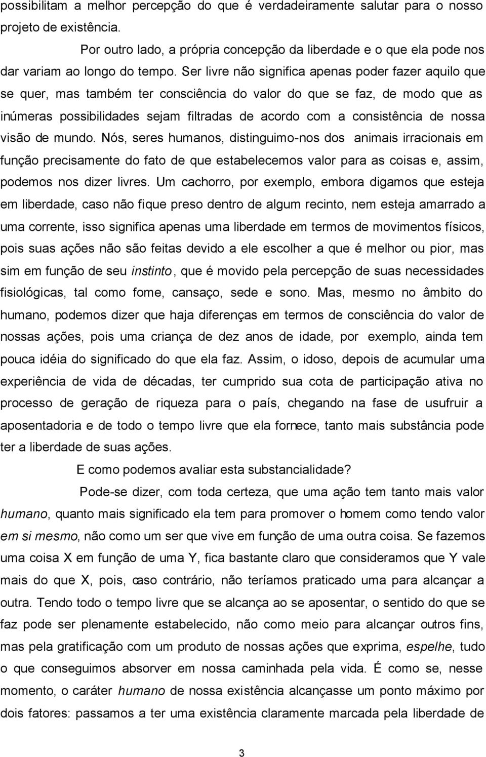 de nossa visão de mundo. Nós, seres humanos, distinguimo-nos dos animais irracionais em função precisamente do fato de que estabelecemos valor para as coisas e, assim, podemos nos dizer livres.