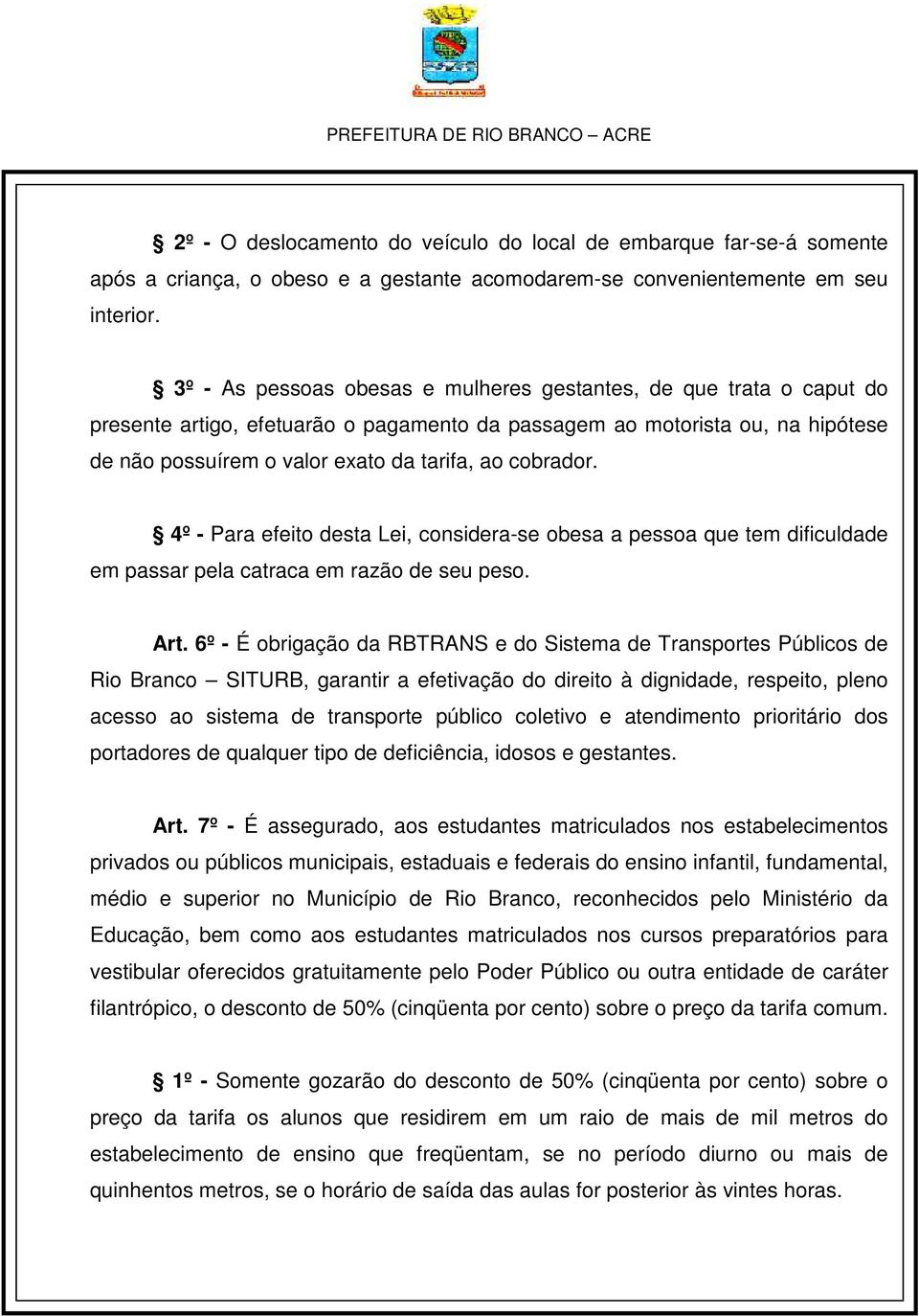 cobrador. 4º - Para efeito desta Lei, considera-se obesa a pessoa que tem dificuldade em passar pela catraca em razão de seu peso. Art.