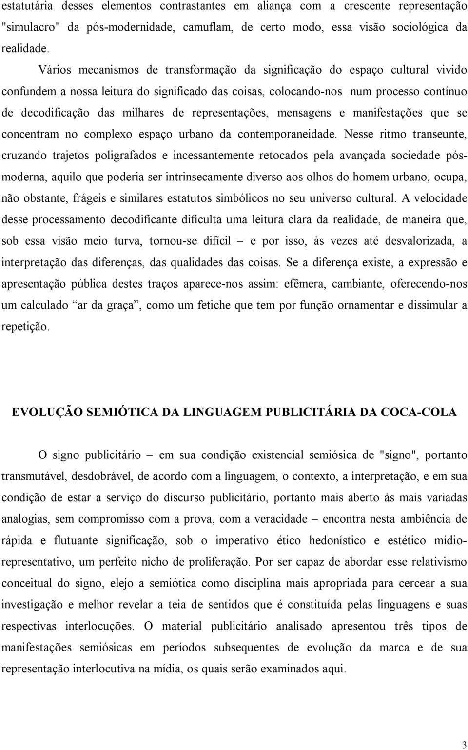 representações, mensagens e manifestações que se concentram no complexo espaço urbano da contemporaneidade.