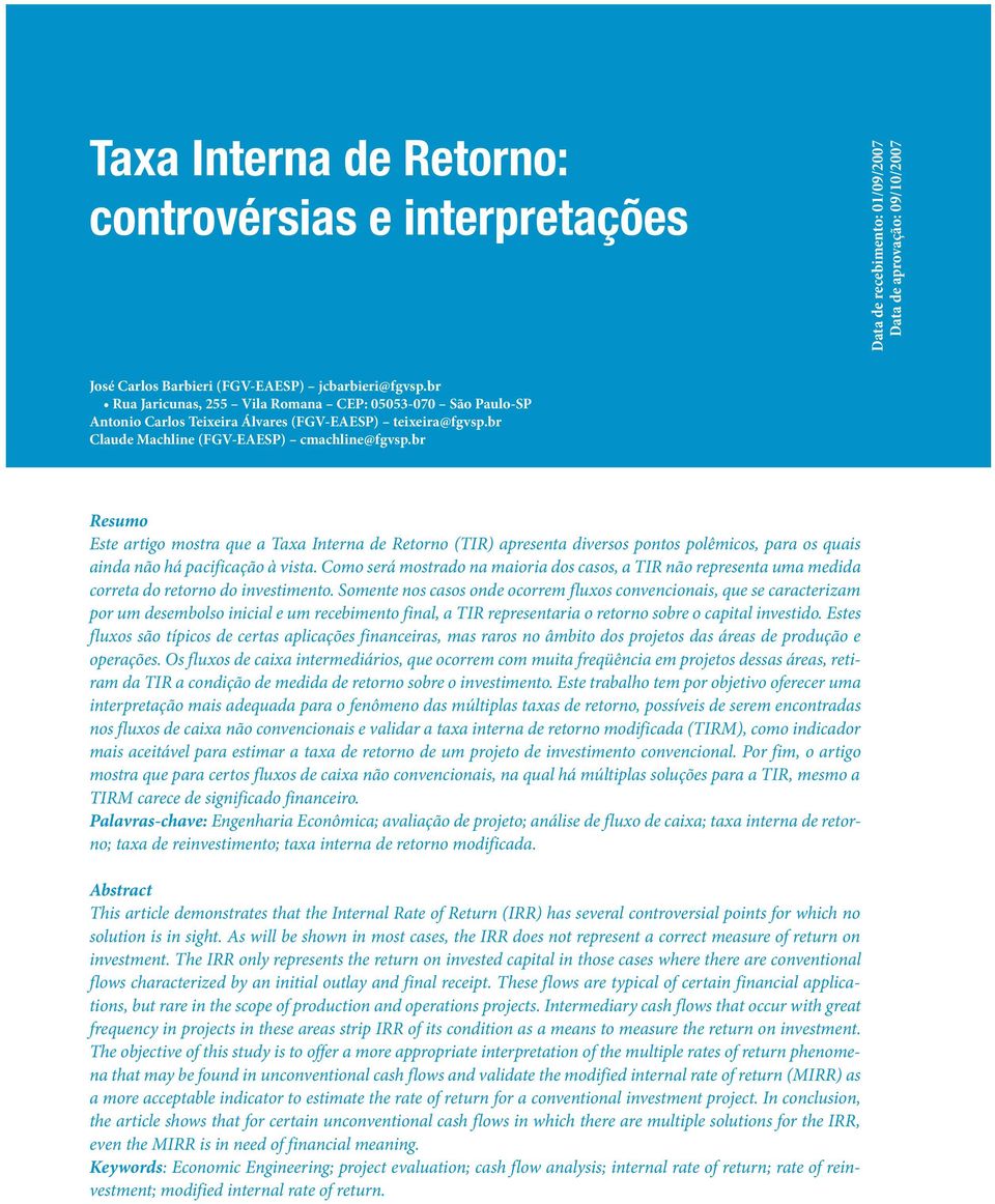 br Resumo Este artigo mostra que a Taxa Interna de Retorno (TIR) apresenta diversos pontos polêmicos, para os quais ainda não há pacificação à vista.