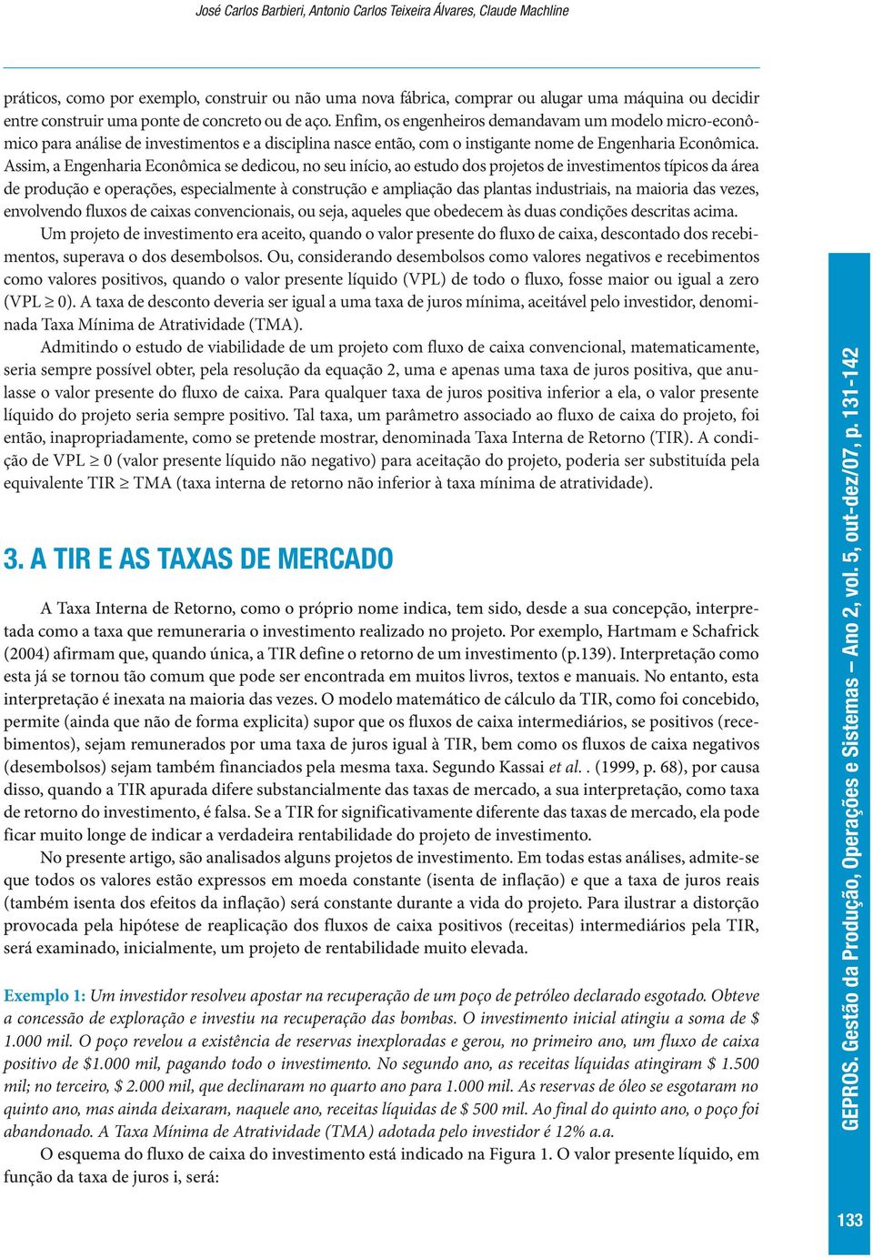 Assim, a Engenharia Econômica se dedicou, no seu início, ao estudo dos projetos de investimentos típicos da área de produção e operações, especialmente à construção e ampliação das plantas