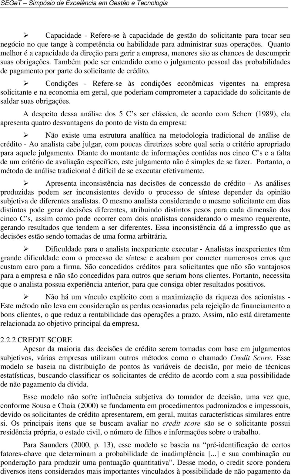 Também pode ser entendido como o julgamento pessoal das probabilidades de pagamento por parte do solicitante de crédito.