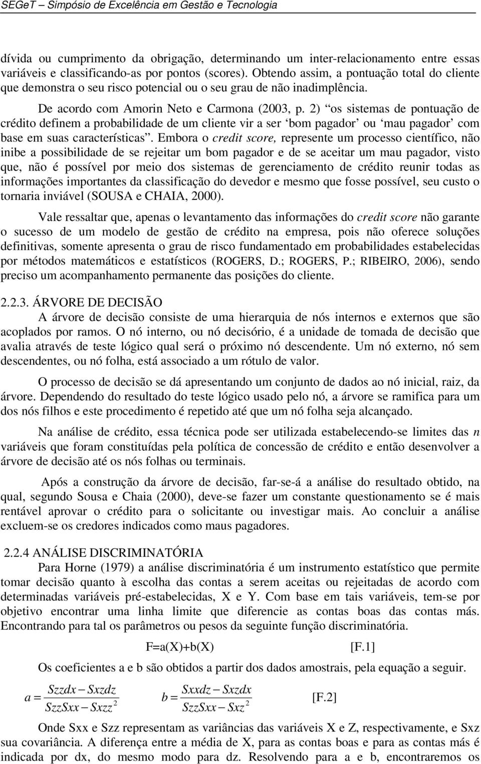 2) os sistemas de pontuação de crédito definem a probabilidade de um cliente vir a ser bom pagador ou mau pagador com base em suas características.