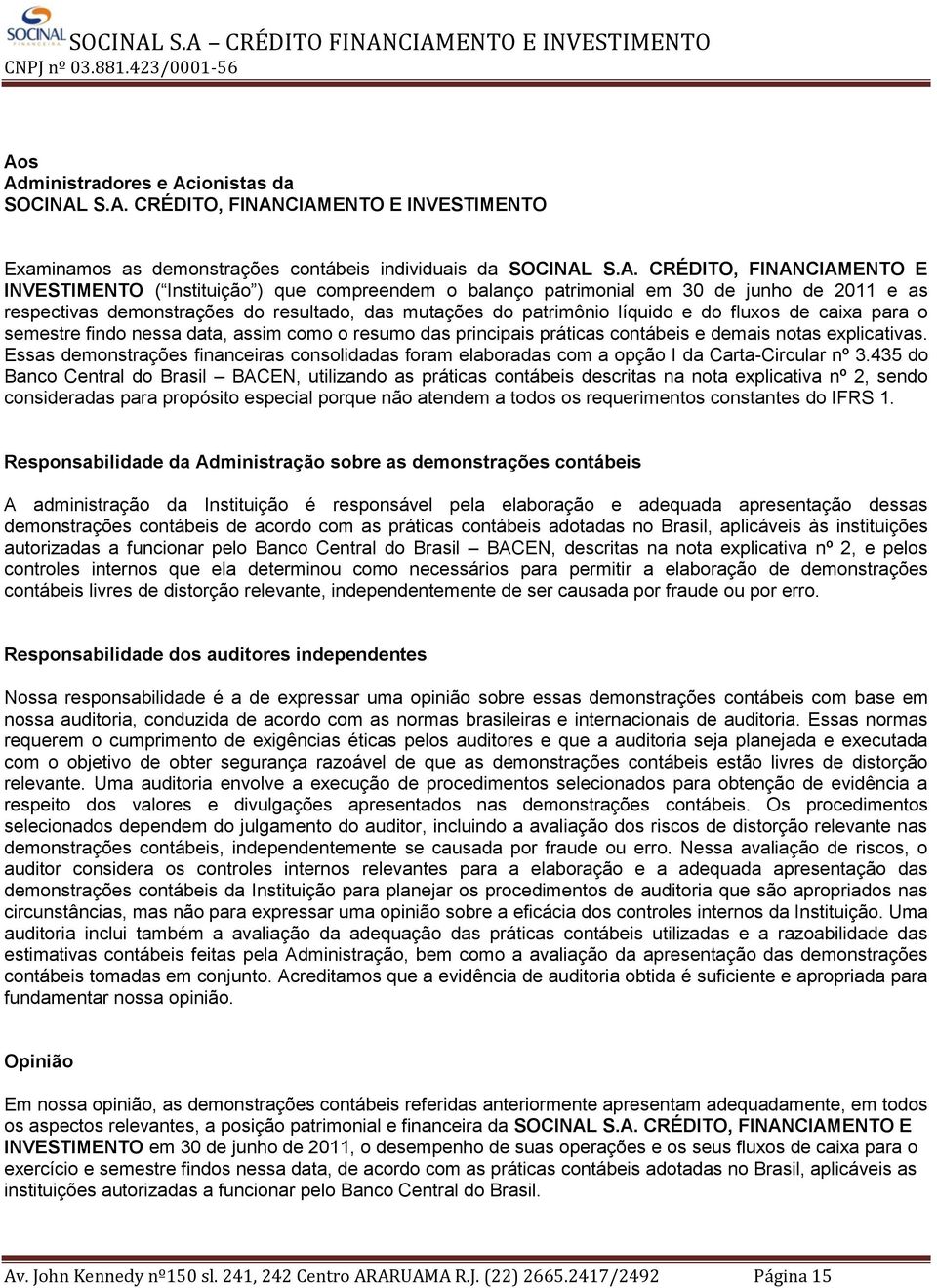 nessa data, assim como o resumo das principais práticas contábeis e demais notas explicativas. Essas demonstrações financeiras consolidadas foram elaboradas com a opção I da Carta-Circular nº 3.