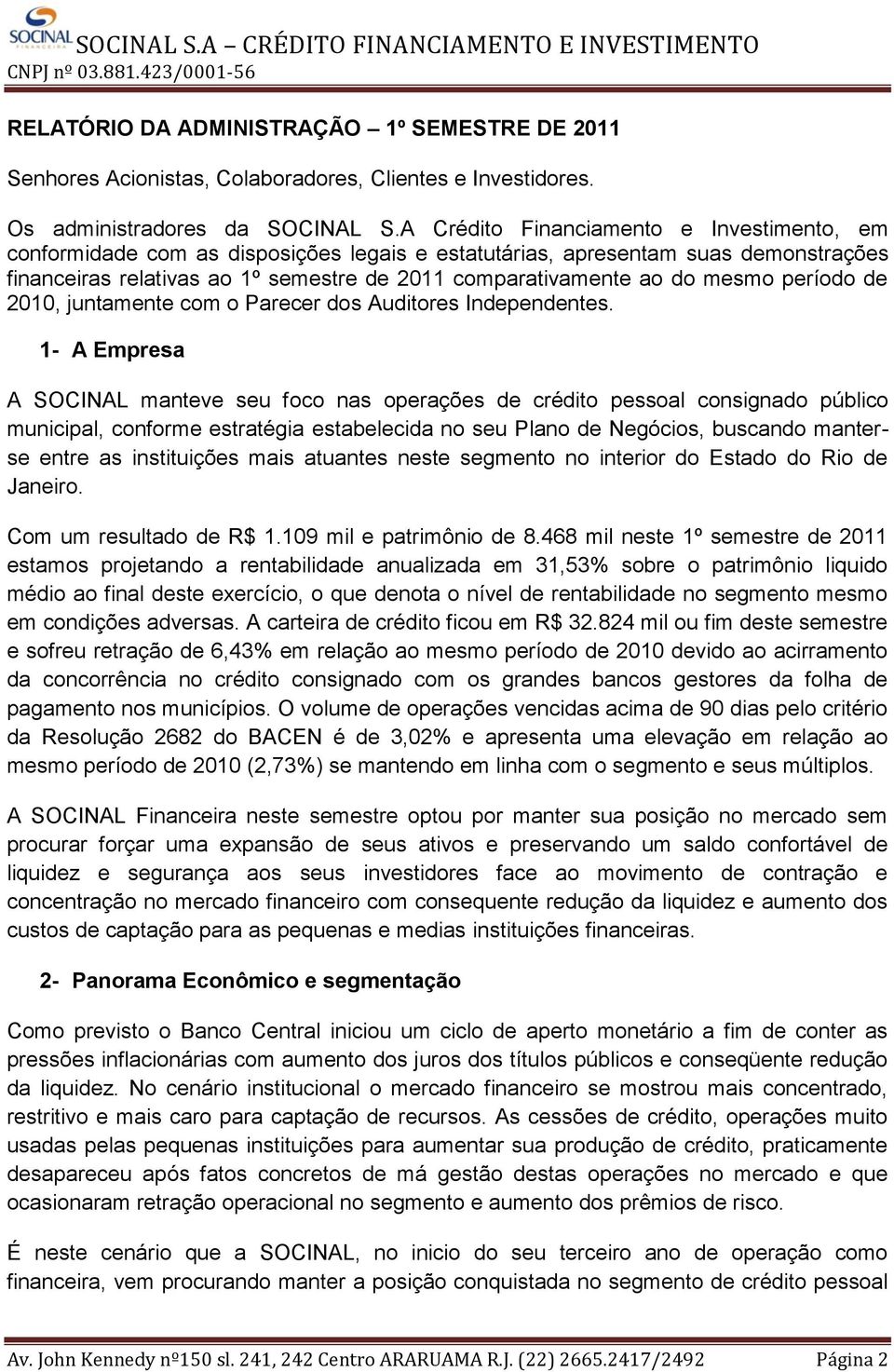 mesmo período de 2010, juntamente com o Parecer dos Auditores Independentes.