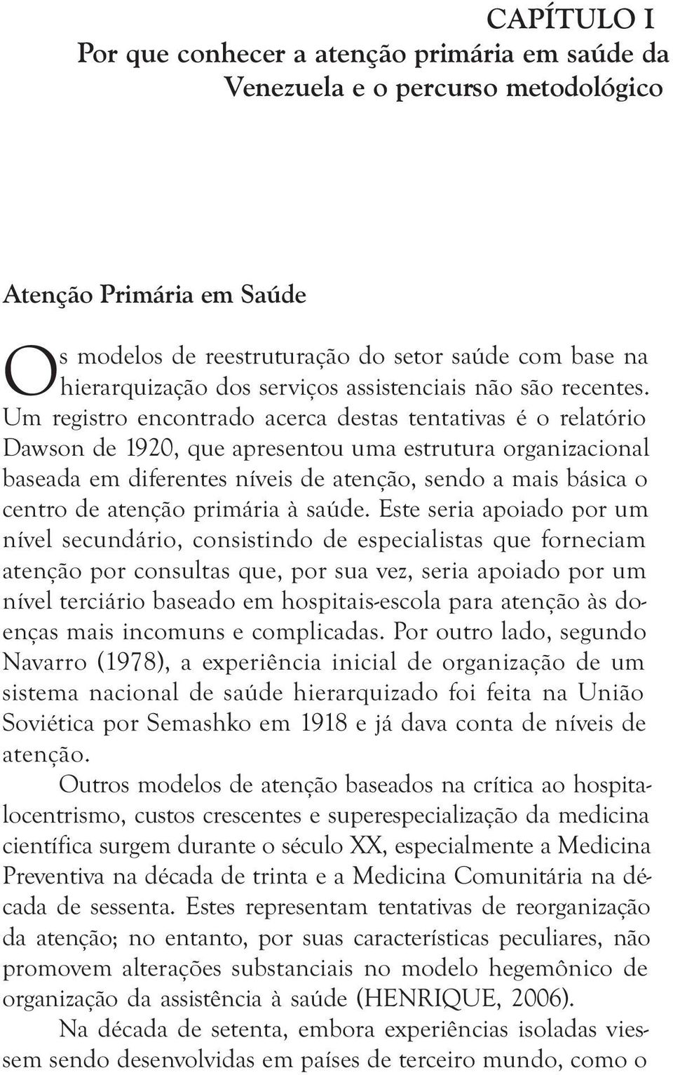 Um registro encontrado acerca destas tentativas é o relatório Dawson de 1920, que apresentou uma estrutura organizacional baseada em diferentes níveis de atenção, sendo a mais básica o centro de