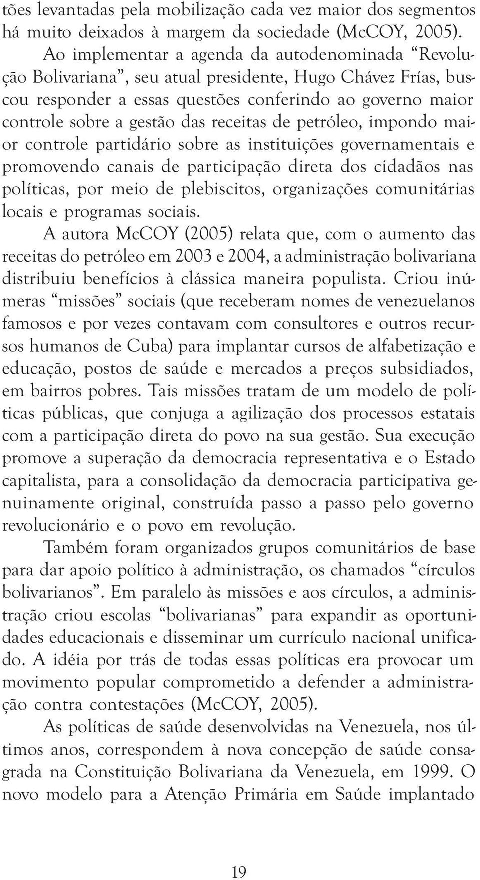 receitas de petróleo, impondo maior controle partidário sobre as instituições governamentais e promovendo canais de participação direta dos cidadãos nas políticas, por meio de plebiscitos,