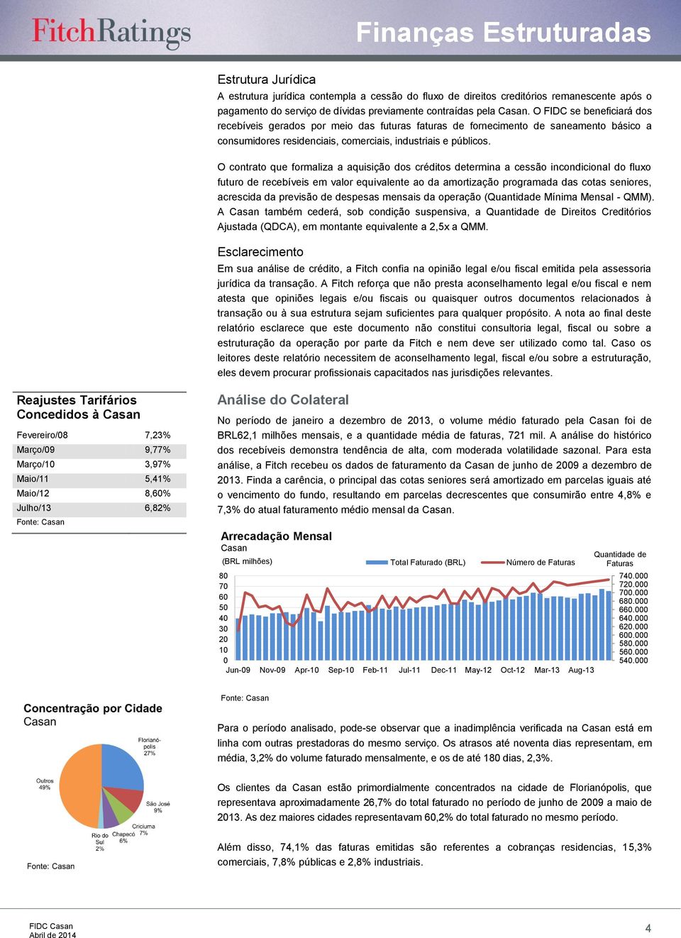 O contrato que formaliza a aquisição dos créditos determina a cessão incondicional do fluxo futuro de recebíveis em valor equivalente ao da amortização programada das cotas seniores, acrescida da