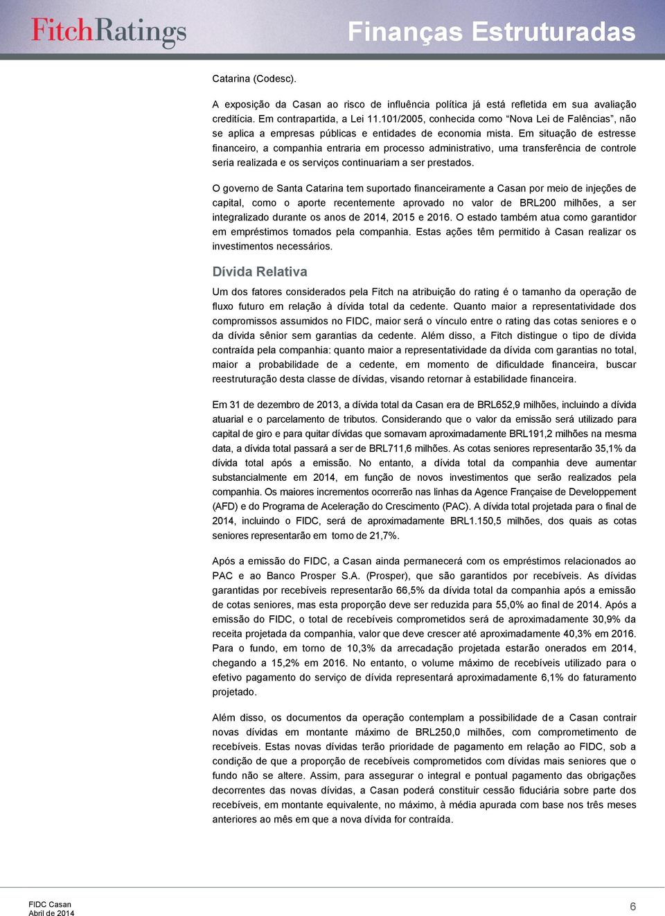 Em situação de estresse financeiro, a companhia entraria em processo administrativo, uma transferência de controle seria realizada e os serviços continuariam a ser prestados.