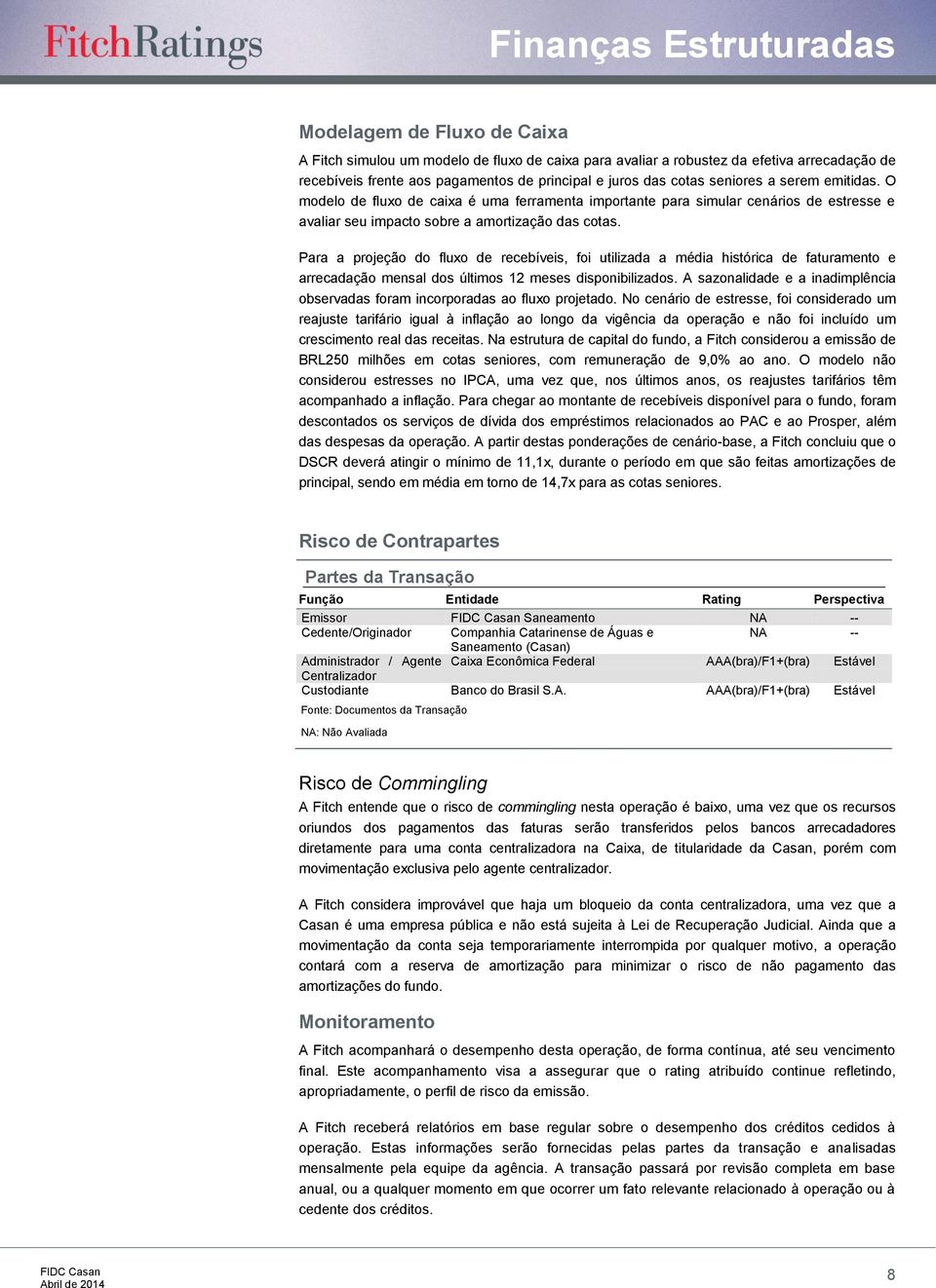 Para a projeção do fluxo de recebíveis, foi utilizada a média histórica de faturamento e arrecadação mensal dos últimos 12 meses disponibilizados.