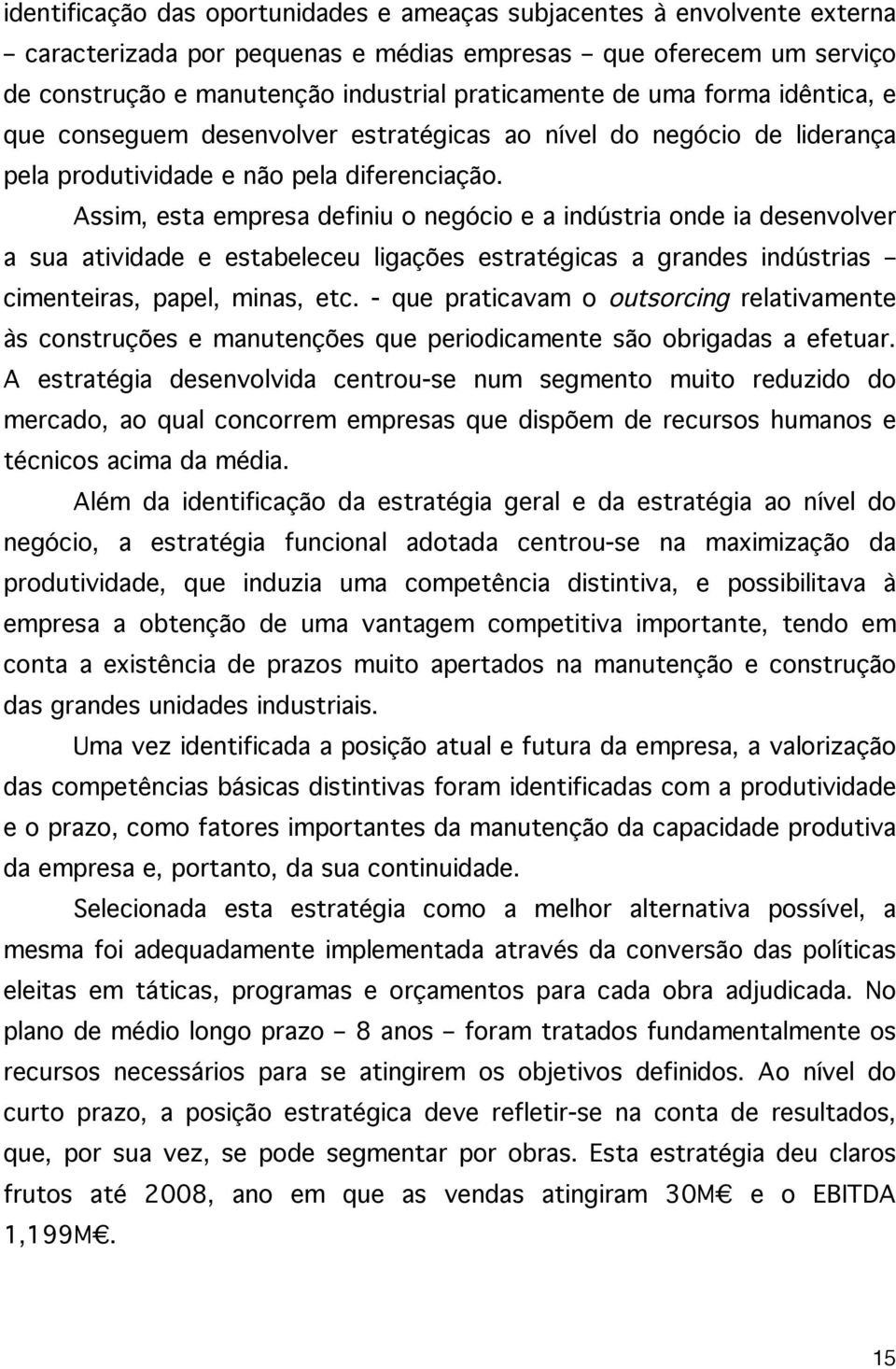 Assim, esta empresa definiu o negócio e a indústria onde ia desenvolver a sua atividade e estabeleceu ligações estratégicas a grandes indústrias cimenteiras, papel, minas, etc.