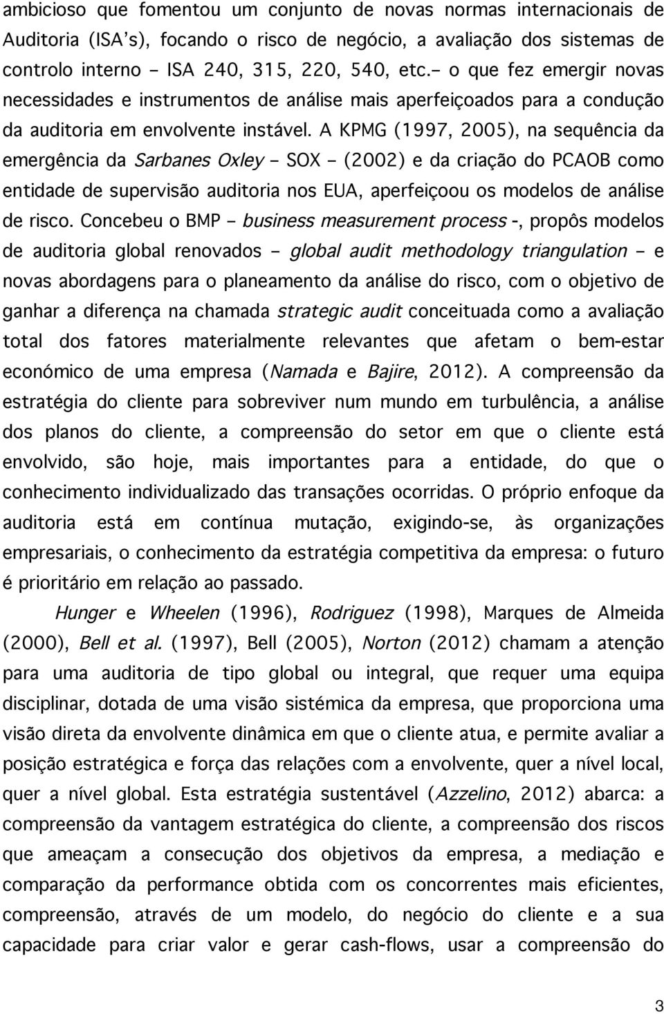 A KPMG (1997, 2005), na sequência da emergência da Sarbanes Oxley SOX (2002) e da criação do PCAOB como entidade de supervisão auditoria nos EUA, aperfeiçoou os modelos de análise de risco.