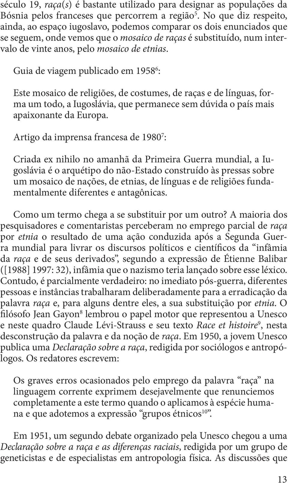 etnias. Guia de viagem publicado em 1958 6 : Este mosaico de religiões, de costumes, de raças e de línguas, forma um todo, a Iugoslávia, que permanece sem dúvida o país mais apaixonante da Europa.